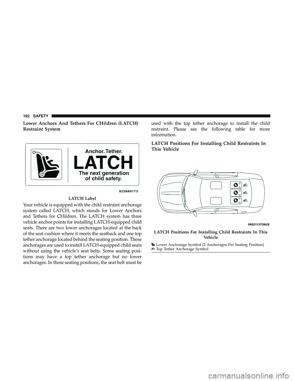 DODGE CHARGER SRT 2018  Owners Manual Lower Anchors And Tethers For CHildren (LATCH)
Restraint System
Your vehicle is equipped with the child restraint anchorage
system called LATCH, which stands for Lower Anchors
and Tethers for CHildren