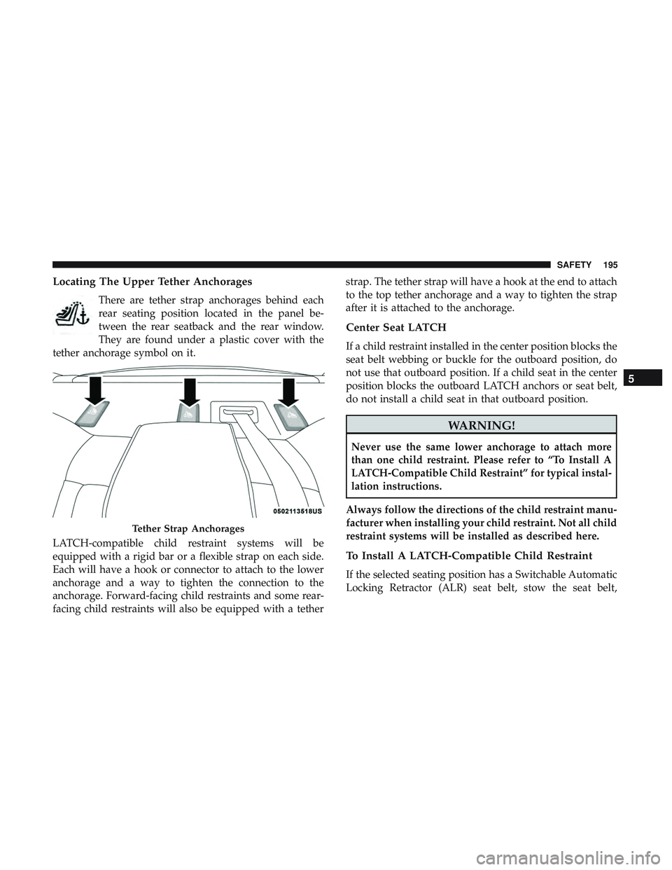 DODGE CHARGER SRT 2018  Owners Manual Locating The Upper Tether Anchorages
There are tether strap anchorages behind each
rear seating position located in the panel be-
tween the rear seatback and the rear window.
They are found under a pl