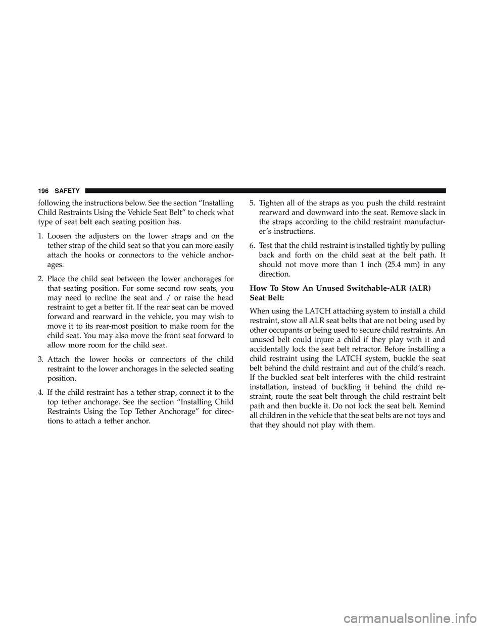 DODGE CHARGER SRT 2018  Owners Manual following the instructions below. See the section “Installing
Child Restraints Using the Vehicle Seat Belt” to check what
type of seat belt each seating position has.
1. Loosen the adjusters on th