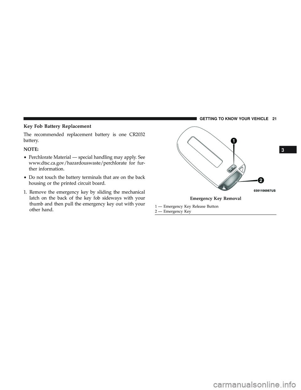 DODGE CHARGER SRT 2018  Owners Manual Key Fob Battery Replacement
The recommended replacement battery is one CR2032
battery.
NOTE:
•Perchlorate Material — special handling may apply. See
www.dtsc.ca.gov/hazardouswaste/perchlorate for 