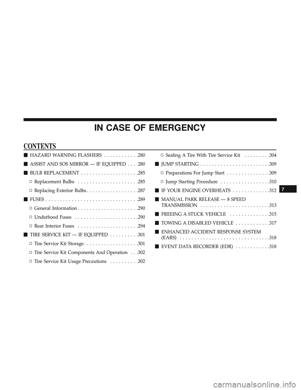 DODGE CHARGER SRT 2018  Owners Manual IN CASE OF EMERGENCY
CONTENTS
HAZARD WARNING FLASHERS ............280
 ASSIST AND SOS MIRROR — IF EQUIPPED . . . .280
 BULB REPLACEMENT ....................285
▫ Replacement Bulbs .............