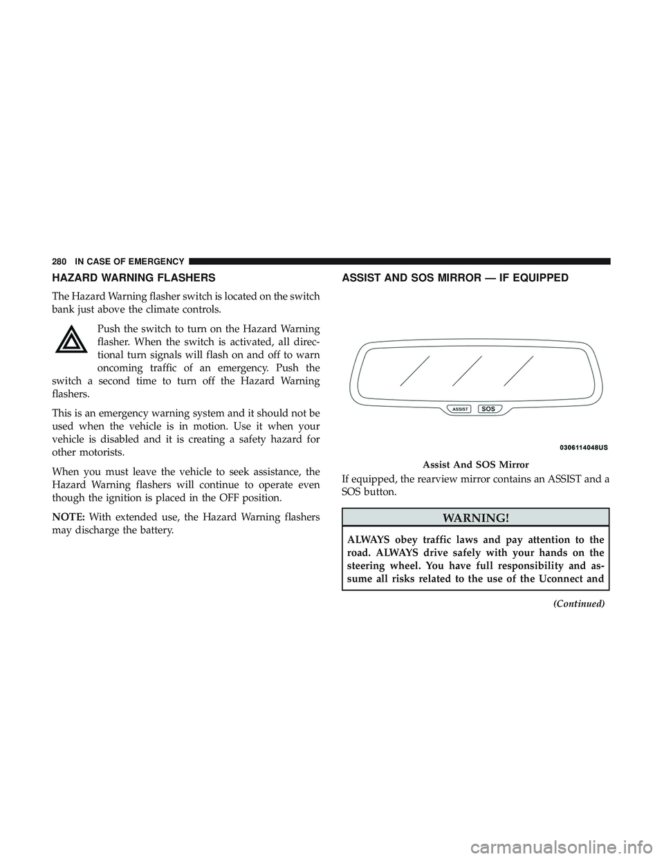 DODGE CHARGER SRT 2018  Owners Manual HAZARD WARNING FLASHERS
The Hazard Warning flasher switch is located on the switch
bank just above the climate controls.Push the switch to turn on the Hazard Warning
flasher. When the switch is activa