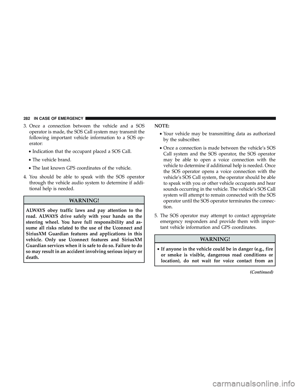 DODGE CHARGER SRT 2018  Owners Manual 3. Once a connection between the vehicle and a SOSoperator is made, the SOS Call system may transmit the
following important vehicle information to a SOS op-
erator:
• Indication that the occupant p