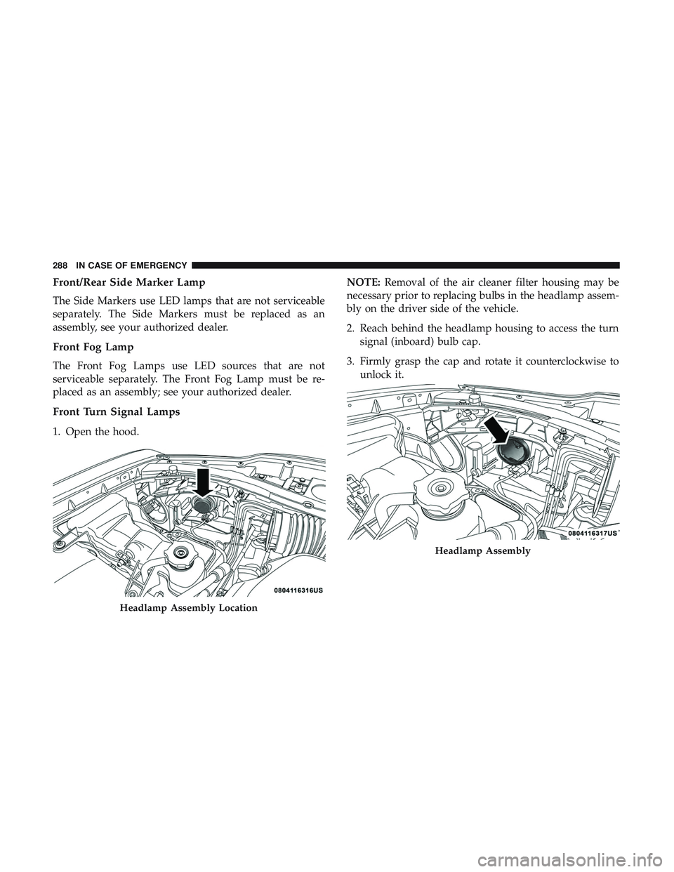 DODGE CHARGER SRT 2018  Owners Manual Front/Rear Side Marker Lamp
The Side Markers use LED lamps that are not serviceable
separately. The Side Markers must be replaced as an
assembly, see your authorized dealer.
Front Fog Lamp
The Front F