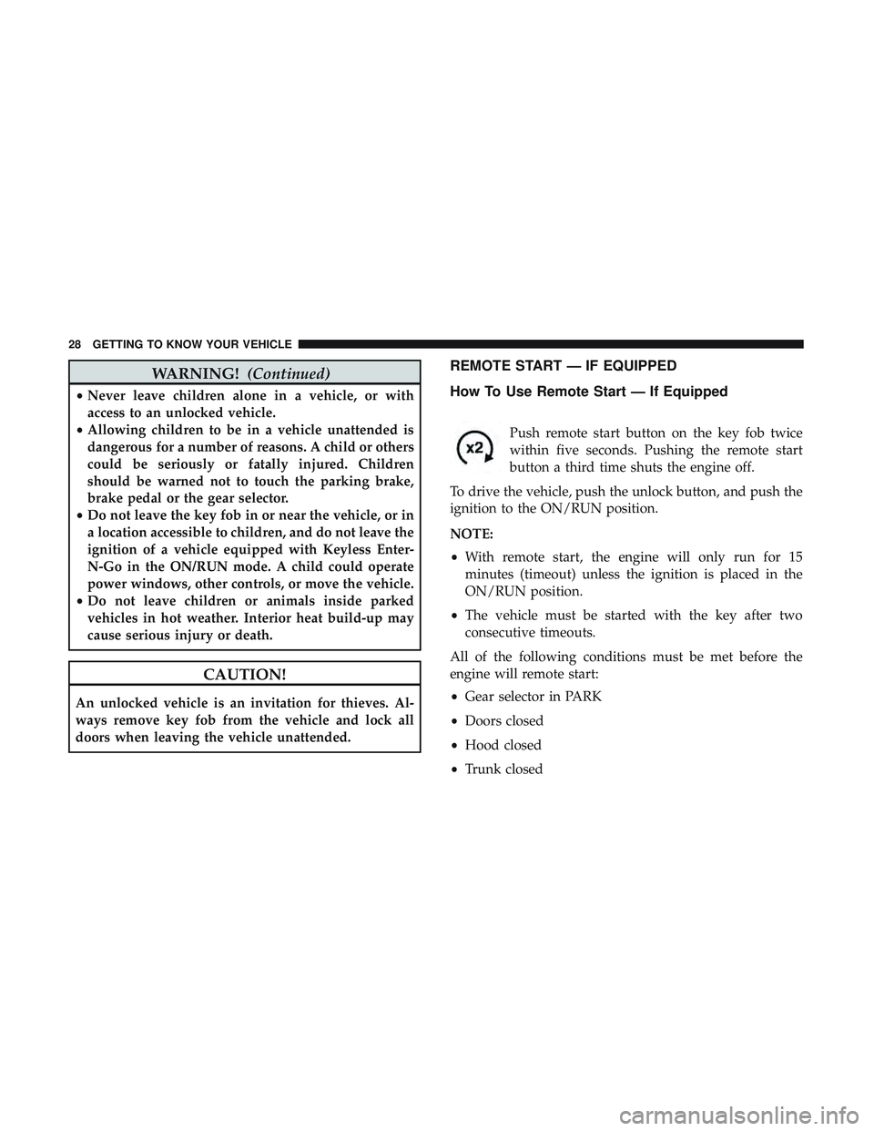 DODGE CHARGER SRT 2018  Owners Manual WARNING!(Continued)
•Never leave children alone in a vehicle, or with
access to an unlocked vehicle.
• Allowing children to be in a vehicle unattended is
dangerous for a number of reasons. A child