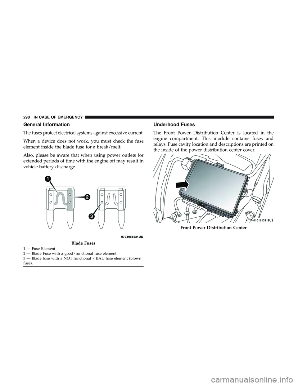 DODGE CHARGER SRT 2018 Owners Manual General Information
The fuses protect electrical systems against excessive current.
When a device does not work, you must check the fuse
element inside the blade fuse for a break/melt.
Also, please be DODGE CHARGER SRT 2018 Owners Manual General Information
The fuses protect electrical systems against excessive current.
When a device does not work, you must check the fuse
element inside the blade fuse for a break/melt.
Also, please be