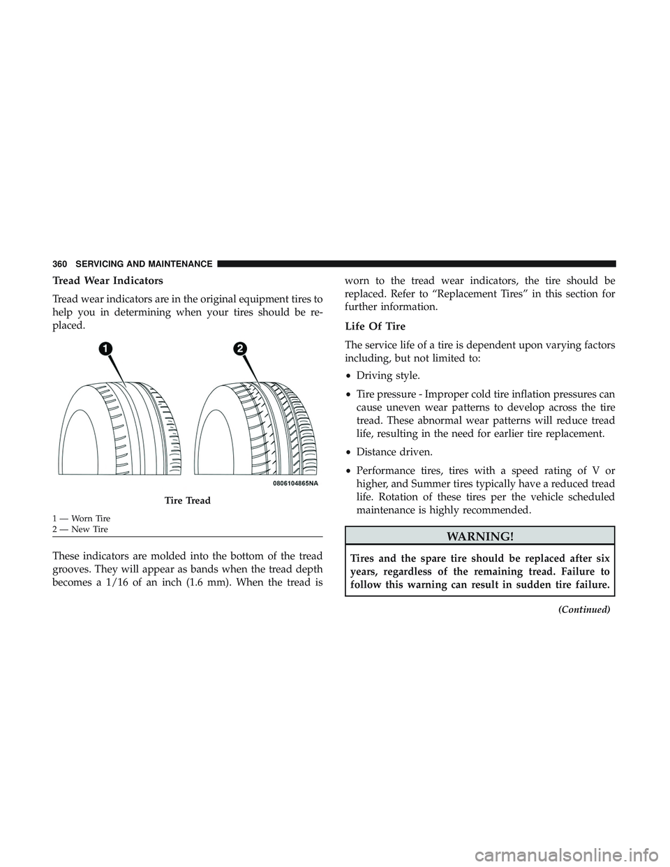 DODGE CHARGER SRT 2018  Owners Manual Tread Wear Indicators
Tread wear indicators are in the original equipment tires to
help you in determining when your tires should be re-
placed.
These indicators are molded into the bottom of the trea