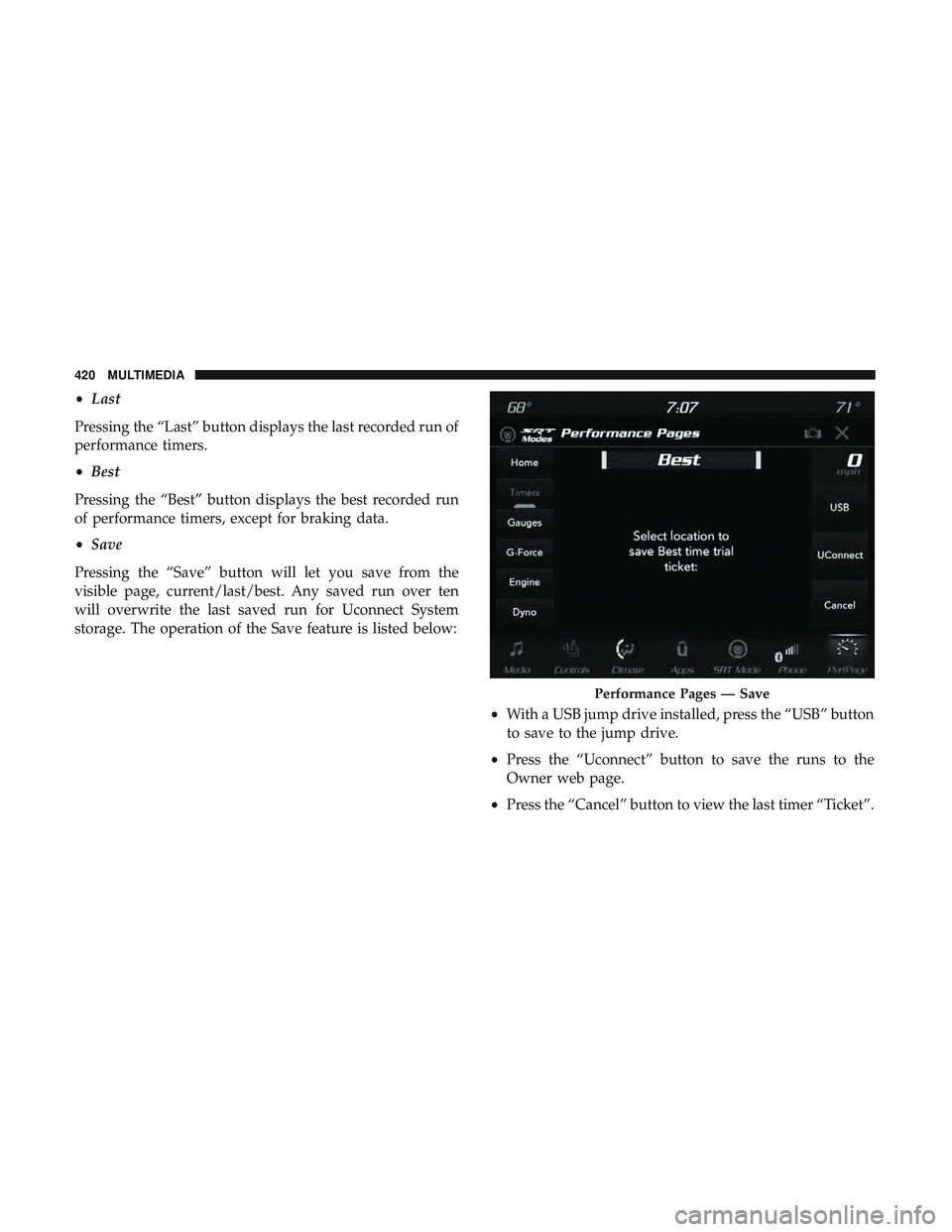DODGE CHARGER SRT 2018  Owners Manual •Last
Pressing the “Last” button displays the last recorded run of
performance timers.
• Best
Pressing the “Best” button displays the best recorded run
of performance timers, except for br