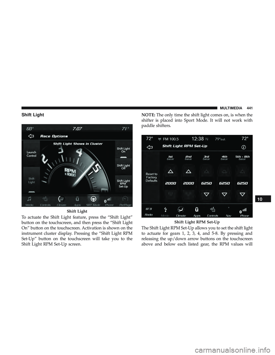 DODGE CHARGER SRT 2018  Owners Manual Shift Light
To actuate the Shift Light feature, press the “Shift Light”
button on the touchscreen, and then press the “Shift Light
On” button on the touchscreen. Activation is shown on the
ins