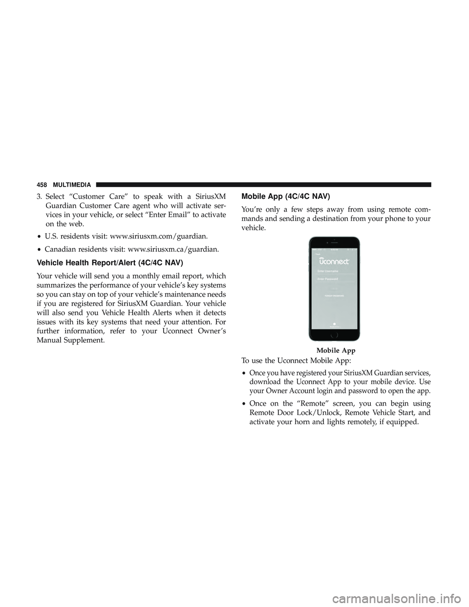 DODGE CHARGER SRT 2018 Owners Manual 3. Select “Customer Care” to speak with a SiriusXMGuardian Customer Care agent who will activate ser-
vices in your vehicle, or select “Enter Email” to activate
on the web.
• U.S. residents DODGE CHARGER SRT 2018 Owners Manual 3. Select “Customer Care” to speak with a SiriusXMGuardian Customer Care agent who will activate ser-
vices in your vehicle, or select “Enter Email” to activate
on the web.
• U.S. residents