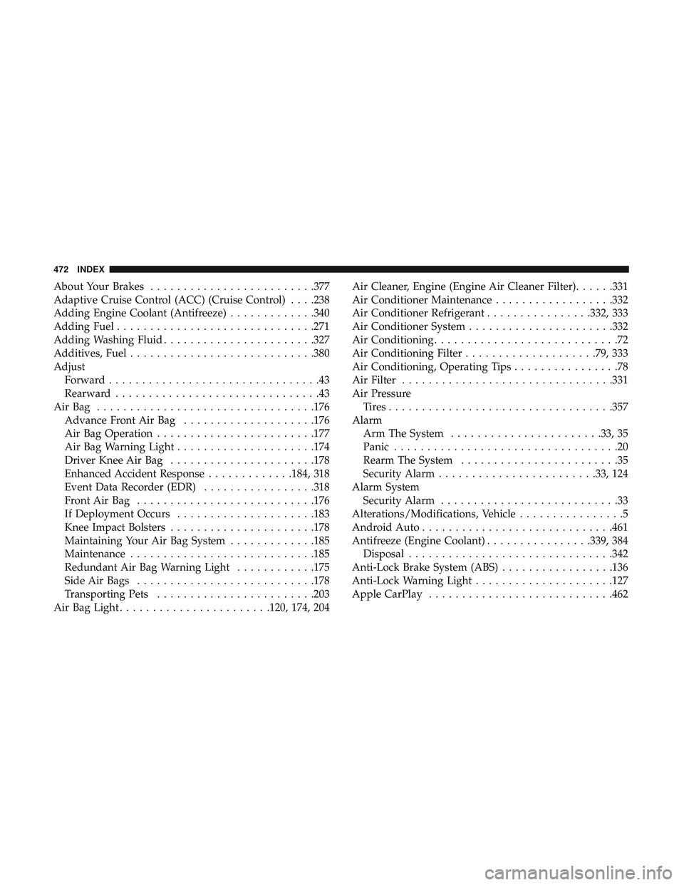 DODGE CHARGER SRT 2018  Owners Manual About Your Brakes........................ .377
Adaptive Cruise Control (ACC) (Cruise Control) . . . .238
Adding Engine Coolant (Antifreeze) .............340
Adding Fuel ............................. .
