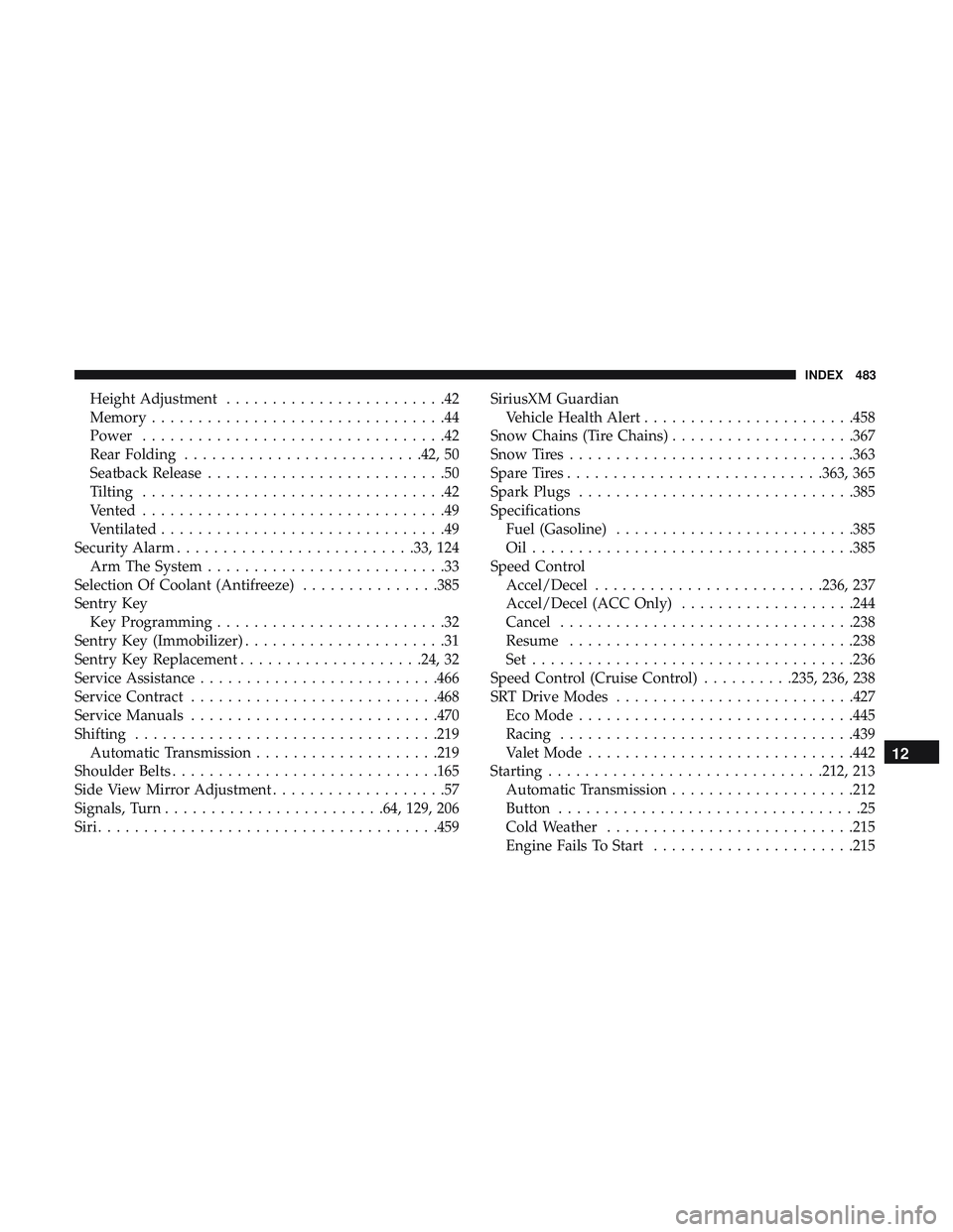 DODGE CHARGER SRT 2018 Service Manual Height Adjustment........................42
Memory ................................44
Power .................................42
Rear Folding ..........................42, 50
Seatback Release .........