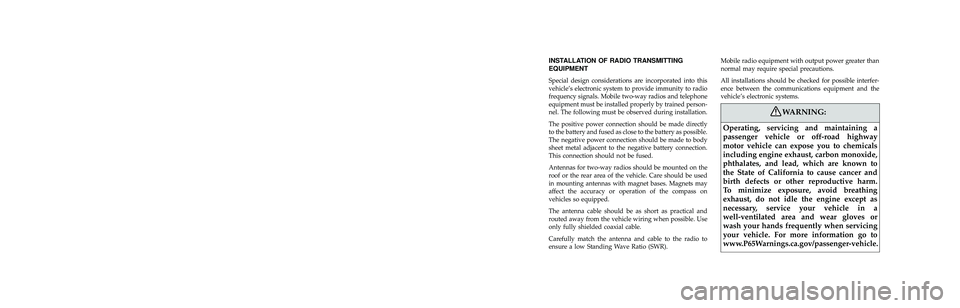 DODGE CHARGER SRT 2018 Owners Manual INSTALLATION OF RADIO TRANSMITTING
EQUIPMENT
Special design considerations are incorporated into this
vehicle’s electronic system to provide immunity to radio
frequency signals. Mobile two-way radio DODGE CHARGER SRT 2018 Owners Manual INSTALLATION OF RADIO TRANSMITTING
EQUIPMENT
Special design considerations are incorporated into this
vehicle’s electronic system to provide immunity to radio
frequency signals. Mobile two-way radio