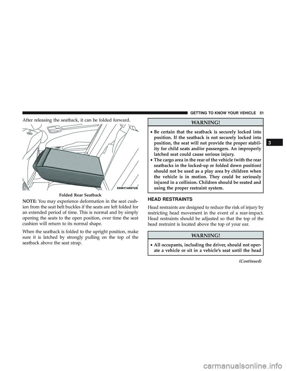 DODGE CHARGER SRT 2018  Owners Manual After releasing the seatback, it can be folded forward.
NOTE:You may experience deformation in the seat cush-
ion from the seat belt buckles if the seats are left folded for
an extended period of time