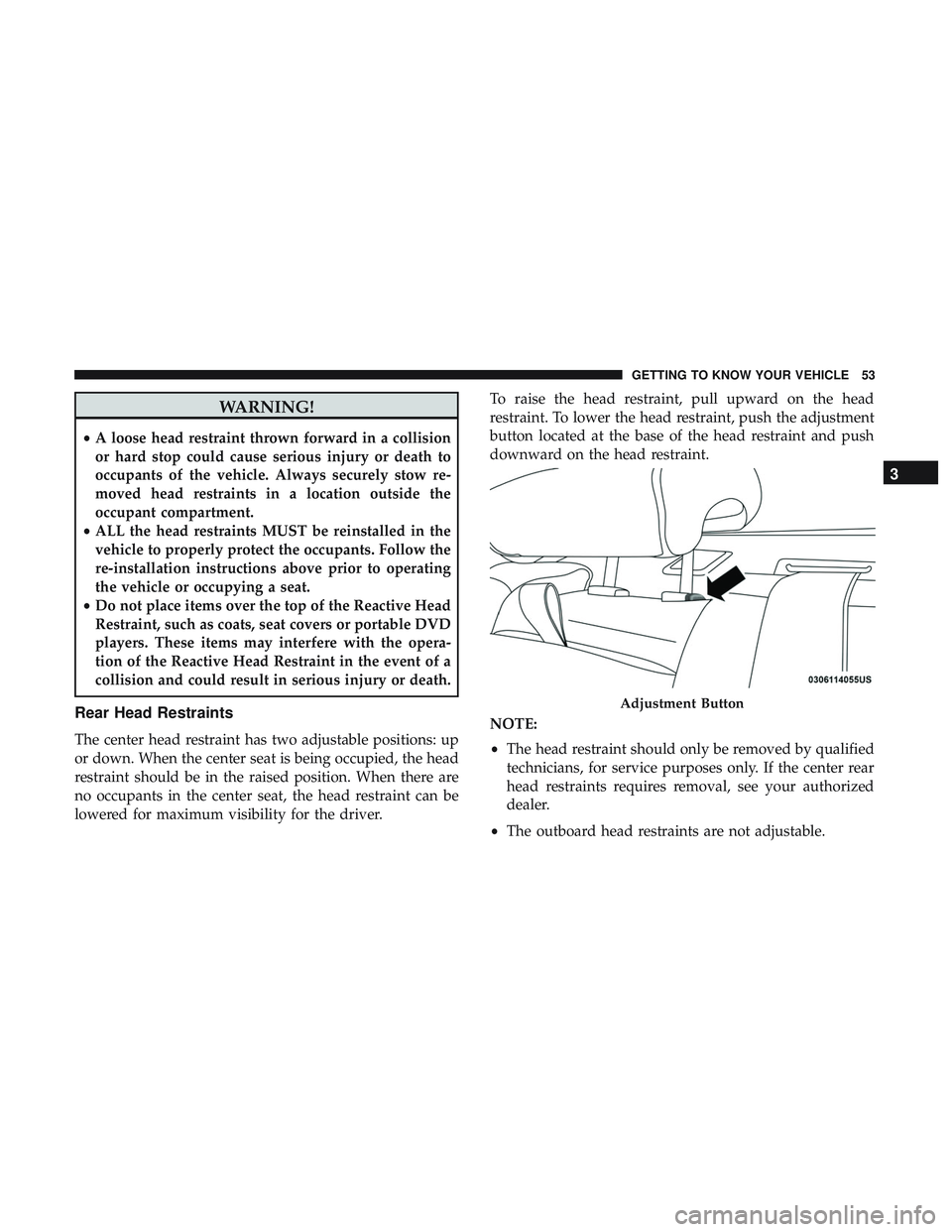 DODGE CHARGER SRT 2018 Workshop Manual WARNING!
•A loose head restraint thrown forward in a collision
or hard stop could cause serious injury or death to
occupants of the vehicle. Always securely stow re-
moved head restraints in a locat