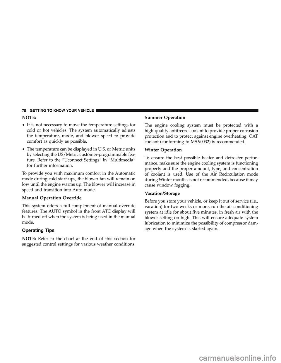 DODGE CHARGER SRT 2018 Manual PDF NOTE:
•It is not necessary to move the temperature settings for
cold or hot vehicles. The system automatically adjusts
the temperature, mode, and blower speed to provide
comfort as quickly as possib