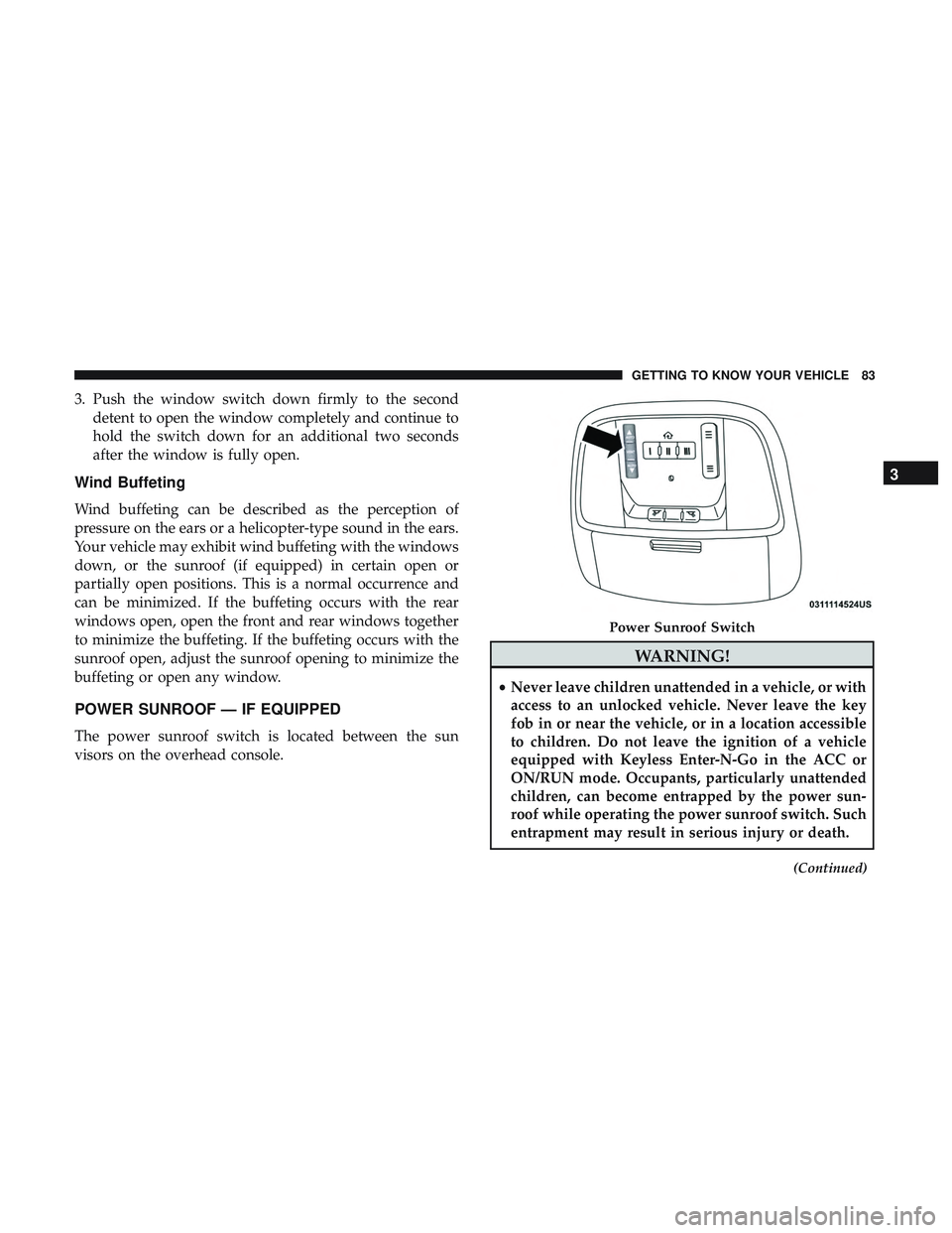 DODGE CHARGER SRT 2018 Manual Online 3. Push the window switch down firmly to the seconddetent to open the window completely and continue to
hold the switch down for an additional two seconds
after the window is fully open.
Wind Buffetin