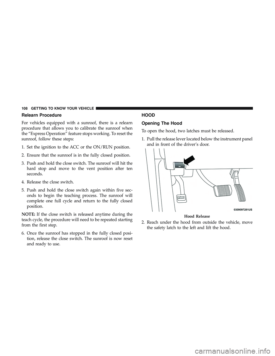 DODGE DURANGO 2018 Owners Manual Relearn Procedure
For vehicles equipped with a sunroof, there is a relearn
procedure that allows you to calibrate the sunroof when
the “Express Operation” feature stops working. To reset the
sunro DODGE DURANGO 2018 Owners Manual Relearn Procedure
For vehicles equipped with a sunroof, there is a relearn
procedure that allows you to calibrate the sunroof when
the “Express Operation” feature stops working. To reset the
sunro