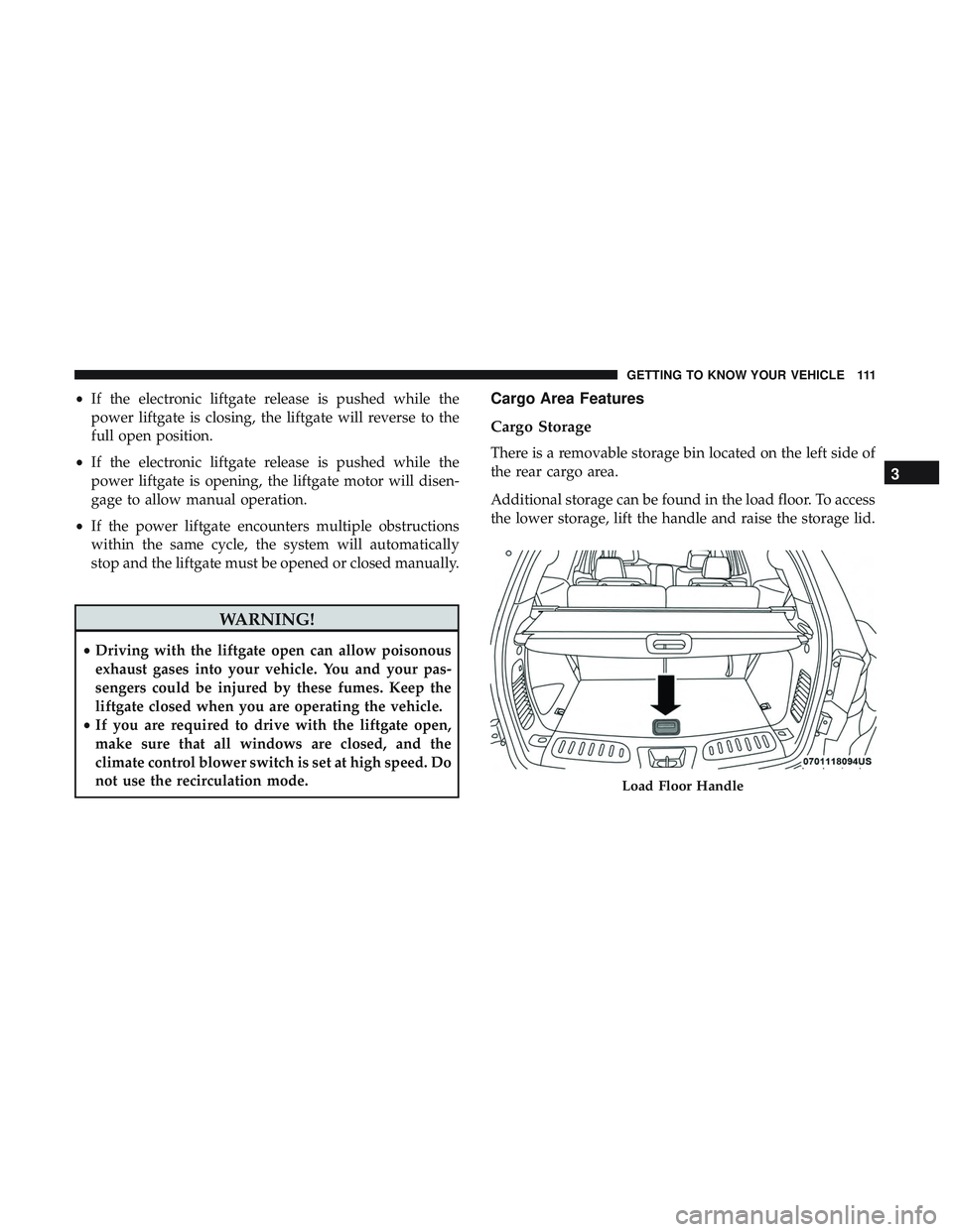 DODGE DURANGO 2018 Owners Guide •If the electronic liftgate release is pushed while the
power liftgate is closing, the liftgate will reverse to the
full open position.
• If the electronic liftgate release is pushed while the
pow DODGE DURANGO 2018 Owners Guide •If the electronic liftgate release is pushed while the
power liftgate is closing, the liftgate will reverse to the
full open position.
• If the electronic liftgate release is pushed while the
pow