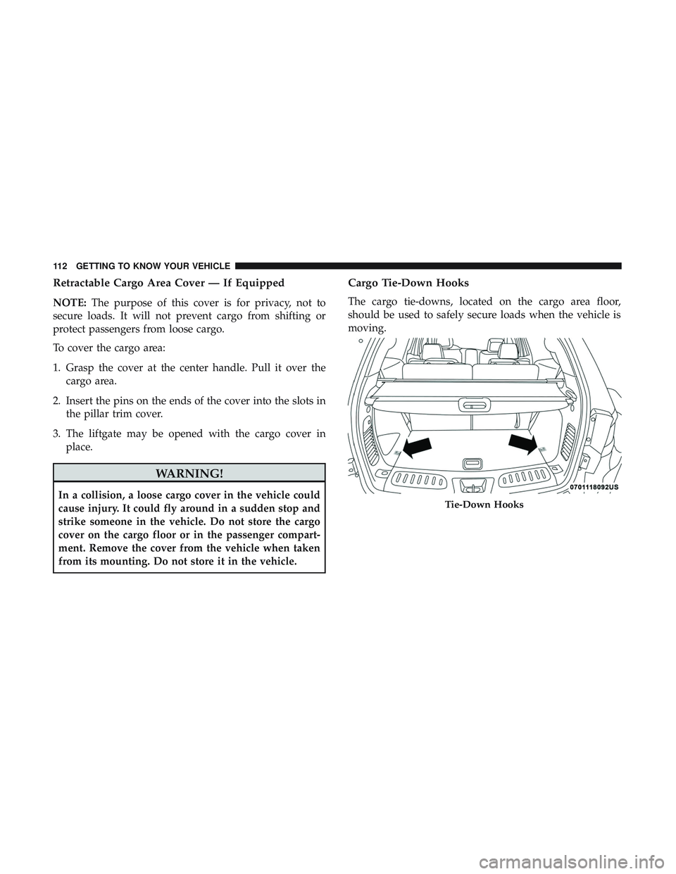 DODGE DURANGO 2018 Owners Guide Retractable Cargo Area Cover — If Equipped
NOTE:The purpose of this cover is for privacy, not to
secure loads. It will not prevent cargo from shifting or
protect passengers from loose cargo.
To cove DODGE DURANGO 2018 Owners Guide Retractable Cargo Area Cover — If Equipped
NOTE:The purpose of this cover is for privacy, not to
secure loads. It will not prevent cargo from shifting or
protect passengers from loose cargo.
To cove