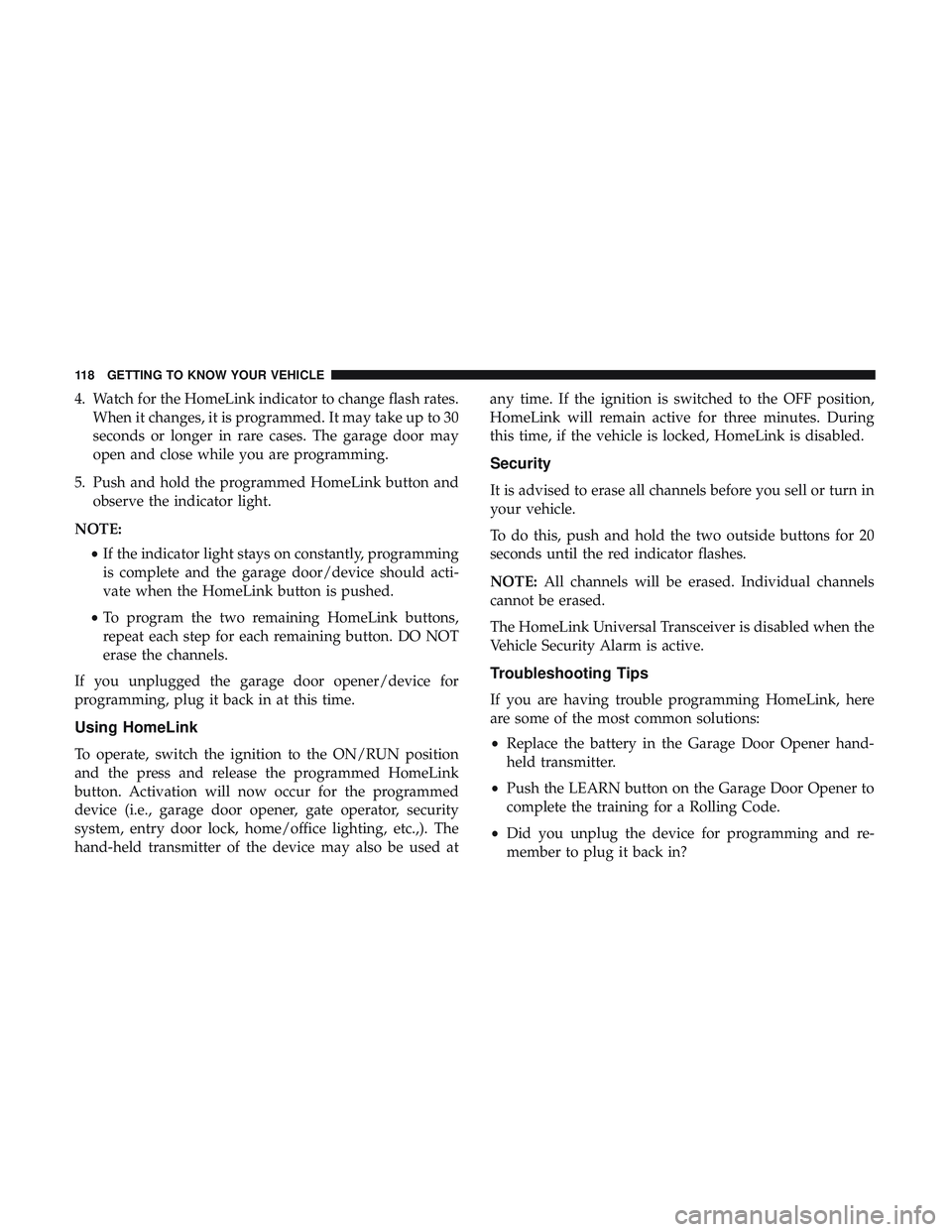 DODGE DURANGO 2018 Owners Manual 4. Watch for the HomeLink indicator to change flash rates.When it changes, it is programmed. It may take up to 30
seconds or longer in rare cases. The garage door may
open and close while you are prog DODGE DURANGO 2018 Owners Manual 4. Watch for the HomeLink indicator to change flash rates.When it changes, it is programmed. It may take up to 30
seconds or longer in rare cases. The garage door may
open and close while you are prog