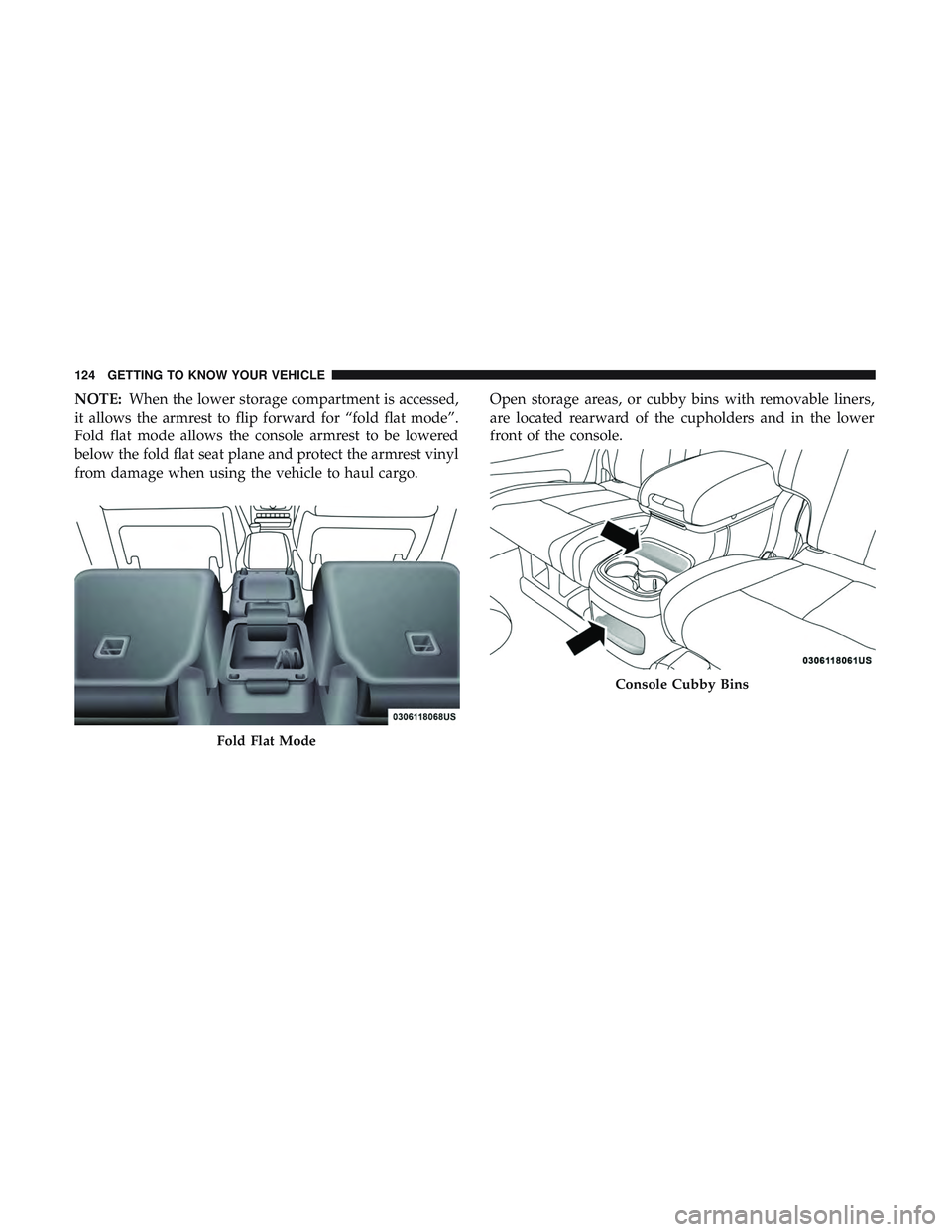 DODGE DURANGO 2018  Owners Manual NOTE:When the lower storage compartment is accessed,
it allows the armrest to flip forward for “fold flat mode”.
Fold flat mode allows the console armrest to be lowered
below the fold flat seat pl
