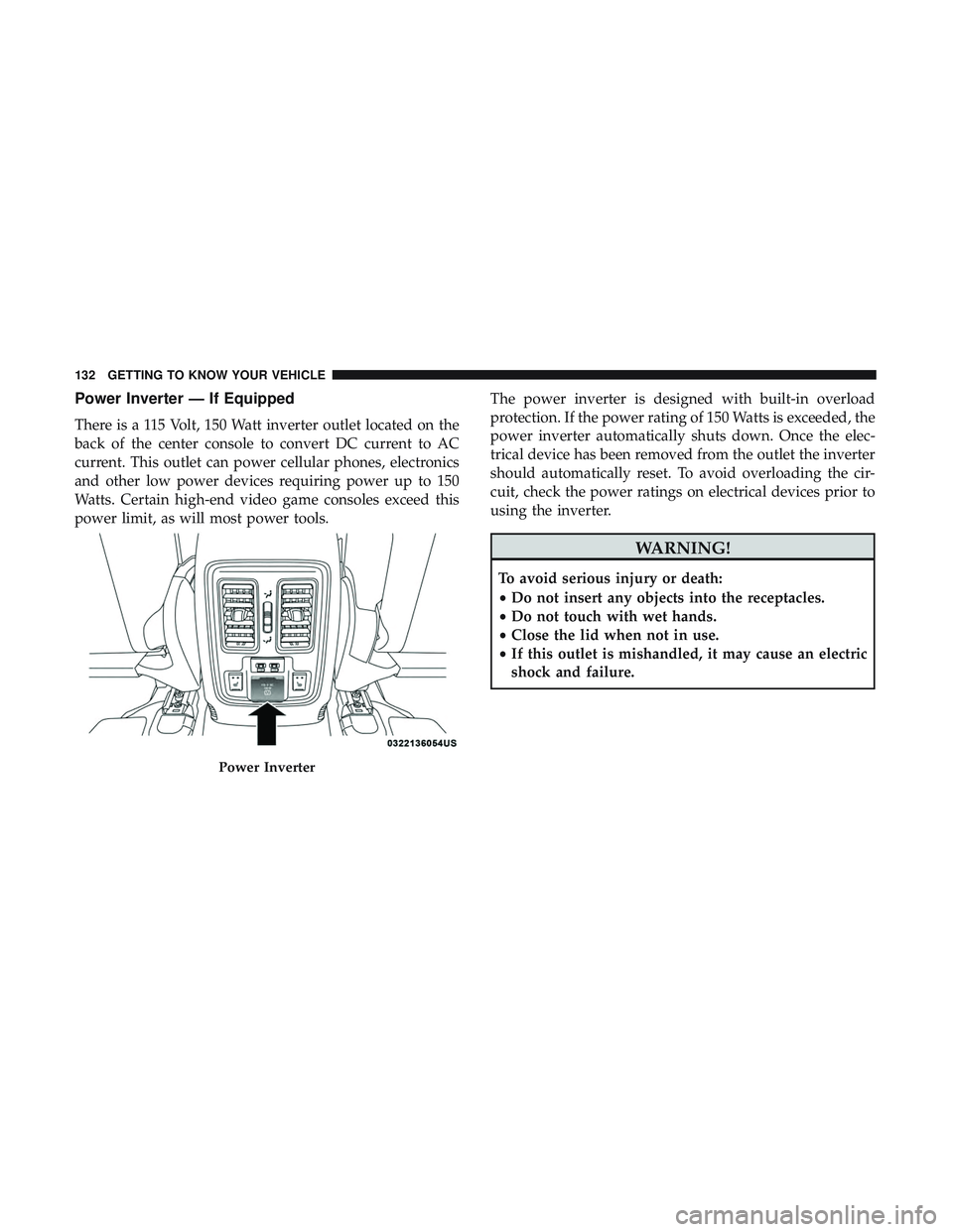 DODGE DURANGO 2018 Owners Manual Power Inverter — If Equipped
There is a 115 Volt, 150 Watt inverter outlet located on the
back of the center console to convert DC current to AC
current. This outlet can power cellular phones, elect DODGE DURANGO 2018 Owners Manual Power Inverter — If Equipped
There is a 115 Volt, 150 Watt inverter outlet located on the
back of the center console to convert DC current to AC
current. This outlet can power cellular phones, elect