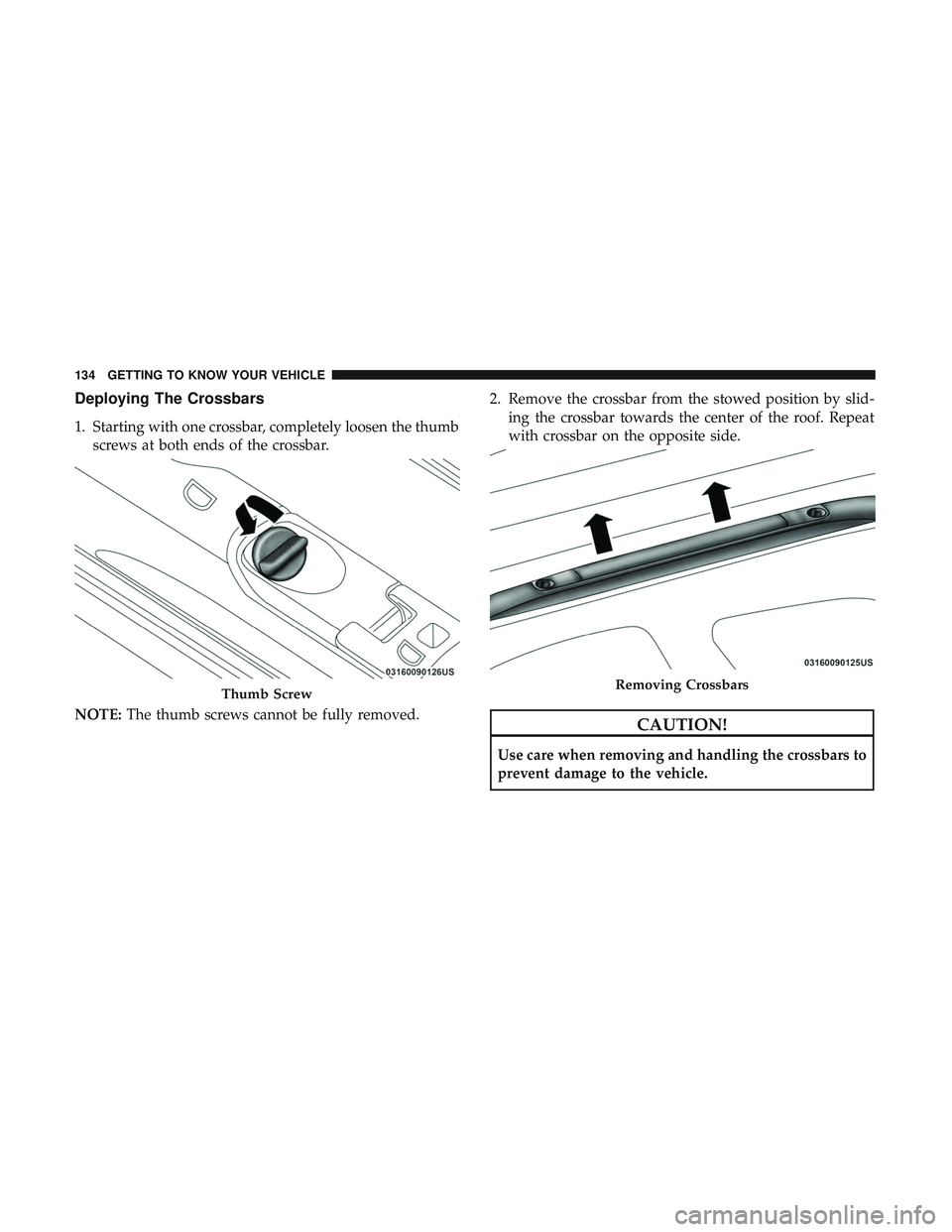 DODGE DURANGO 2018  Owners Manual Deploying The Crossbars
1. Starting with one crossbar, completely loosen the thumbscrews at both ends of the crossbar.
NOTE: The thumb screws cannot be fully removed. 2. Remove the crossbar from the s