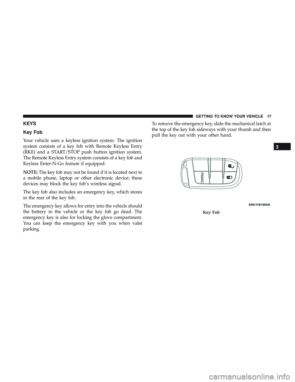 DODGE DURANGO 2018 Owners Manual KEYS
Key Fob
Your vehicle uses a keyless ignition system. The ignition
system consists of a key fob with Remote Keyless Entry
(RKE) and a START/STOP push button ignition system.
The Remote Keyless Ent DODGE DURANGO 2018 Owners Manual KEYS
Key Fob
Your vehicle uses a keyless ignition system. The ignition
system consists of a key fob with Remote Keyless Entry
(RKE) and a START/STOP push button ignition system.
The Remote Keyless Ent