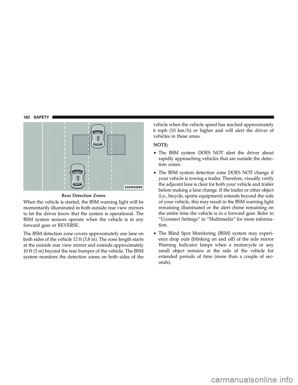 DODGE DURANGO 2018 Owners Manual When the vehicle is started, the BSM warning light will be
momentarily illuminated in both outside rear view mirrors
to let the driver know that the system is operational. The
BSM system sensors opera DODGE DURANGO 2018 Owners Manual When the vehicle is started, the BSM warning light will be
momentarily illuminated in both outside rear view mirrors
to let the driver know that the system is operational. The
BSM system sensors opera
