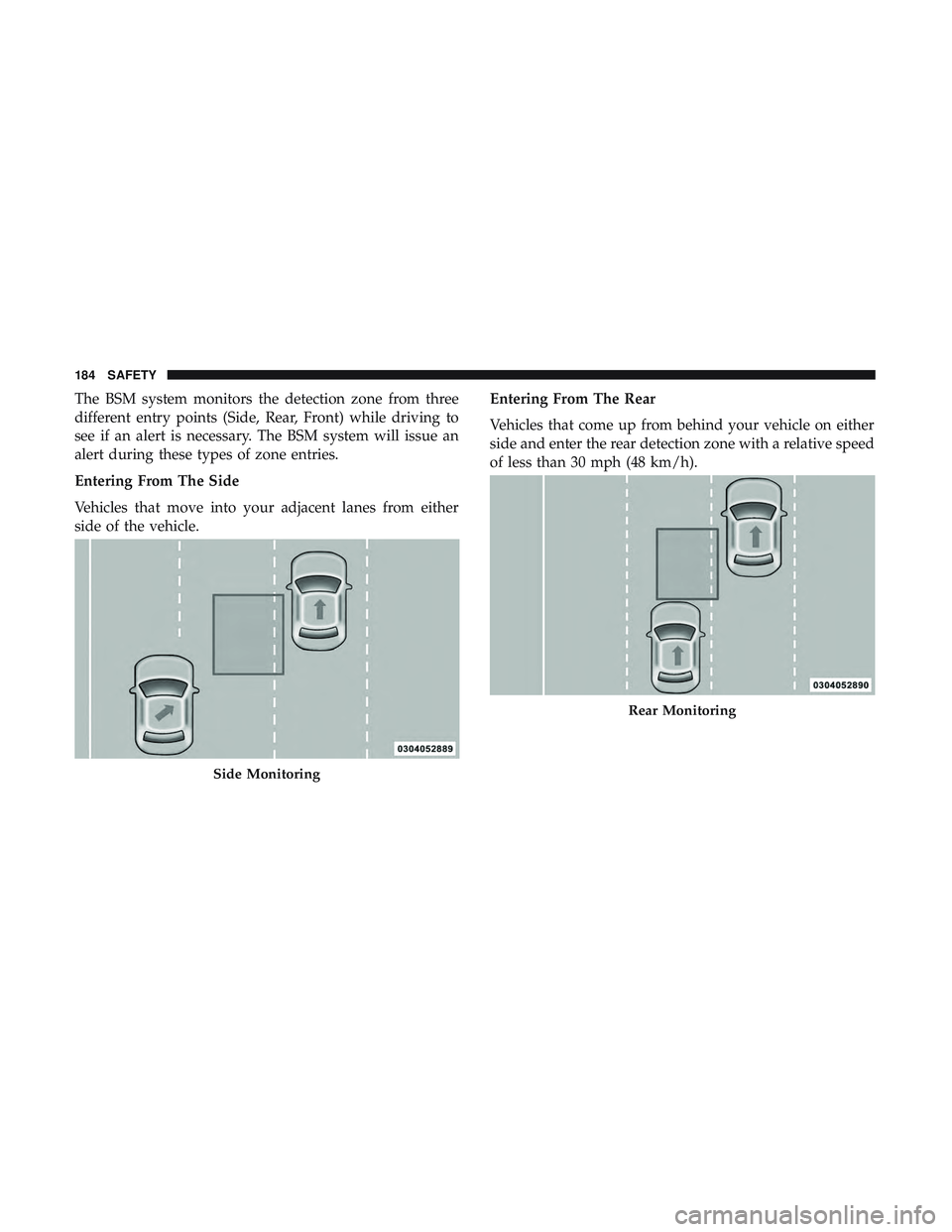 DODGE DURANGO 2018 Owners Manual The BSM system monitors the detection zone from three
different entry points (Side, Rear, Front) while driving to
see if an alert is necessary. The BSM system will issue an
alert during these types of DODGE DURANGO 2018 Owners Manual The BSM system monitors the detection zone from three
different entry points (Side, Rear, Front) while driving to
see if an alert is necessary. The BSM system will issue an
alert during these types of