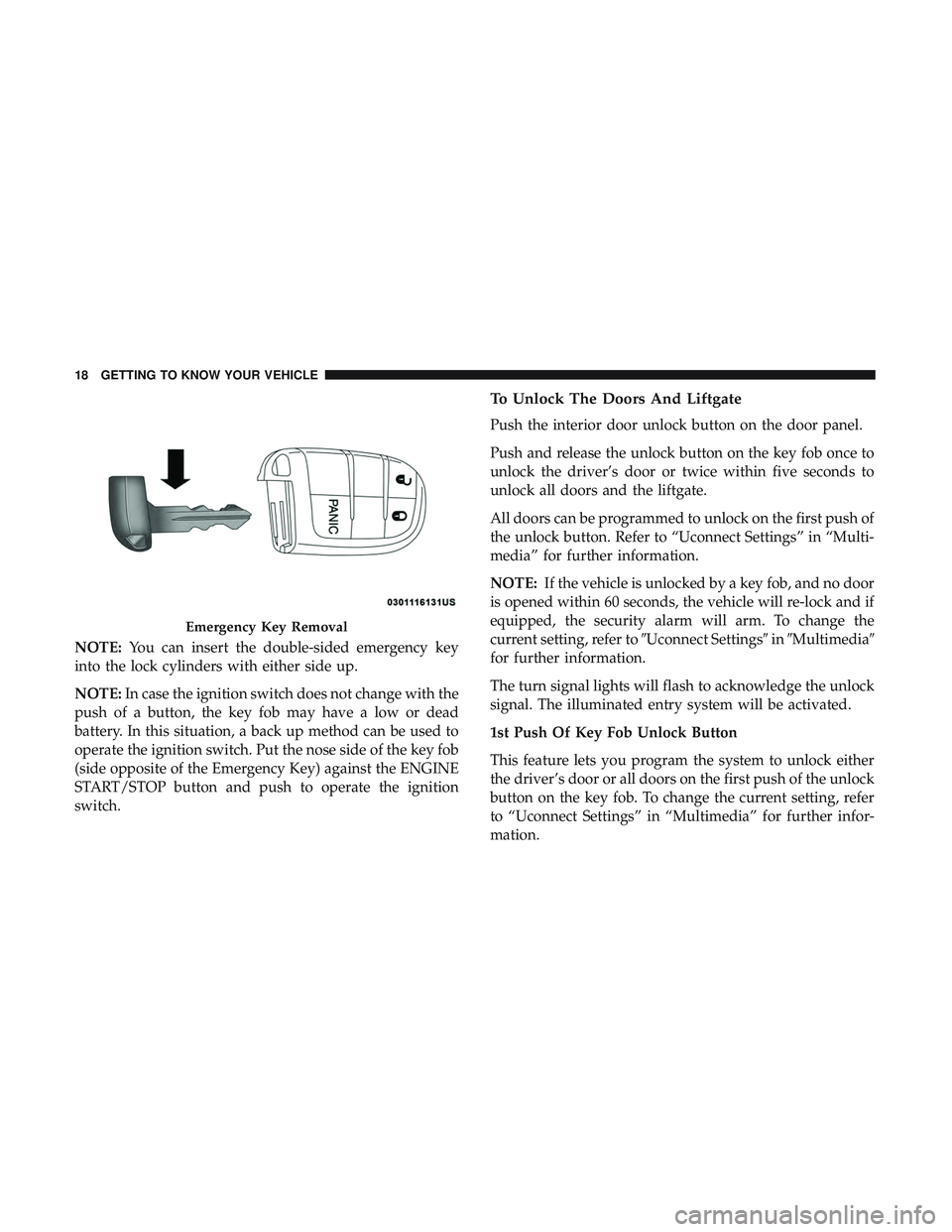 DODGE DURANGO 2018 Owners Manual NOTE:You can insert the double-sided emergency key
into the lock cylinders with either side up.
NOTE: In case the ignition switch does not change with the
push of a button, the key fob may have a low DODGE DURANGO 2018 Owners Manual NOTE:You can insert the double-sided emergency key
into the lock cylinders with either side up.
NOTE: In case the ignition switch does not change with the
push of a button, the key fob may have a low