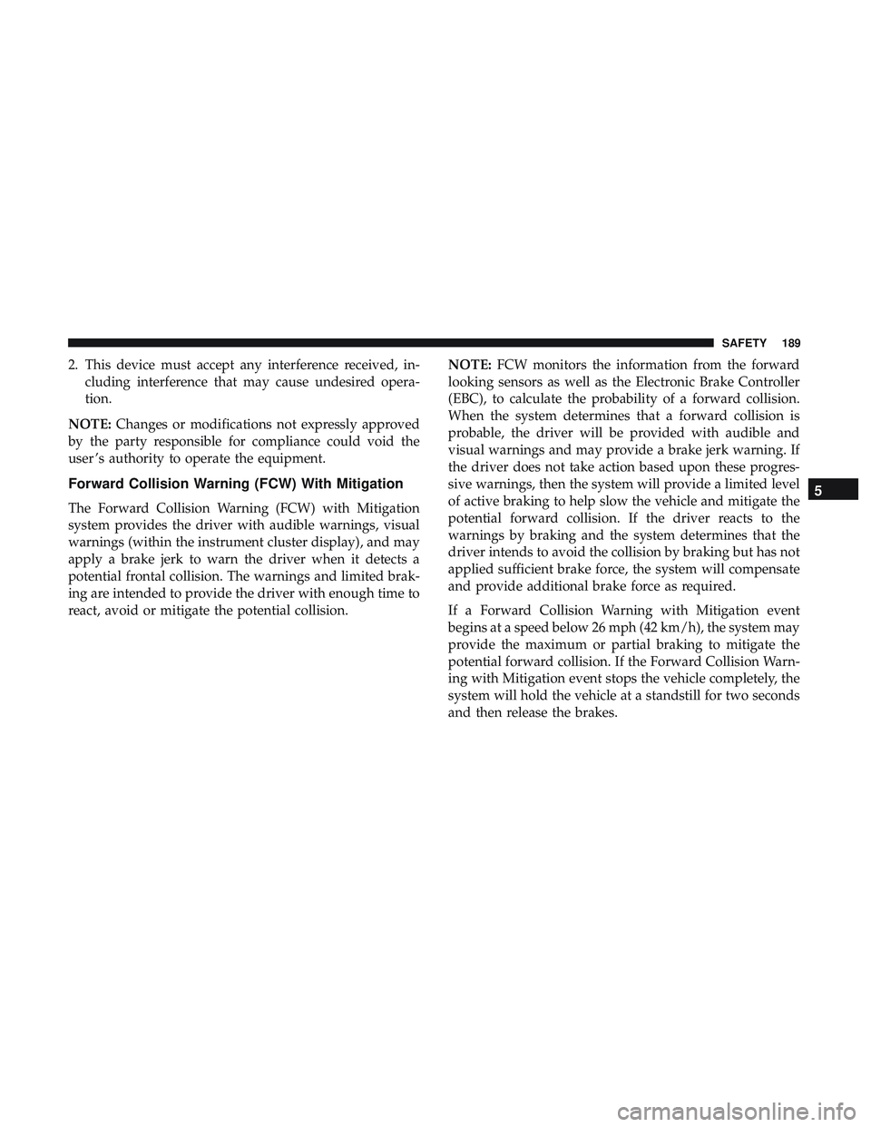 DODGE DURANGO 2018 Owners Manual 2. This device must accept any interference received, in-cluding interference that may cause undesired opera-
tion.
NOTE: Changes or modifications not expressly approved
by the party responsible for c DODGE DURANGO 2018 Owners Manual 2. This device must accept any interference received, in-cluding interference that may cause undesired opera-
tion.
NOTE: Changes or modifications not expressly approved
by the party responsible for c