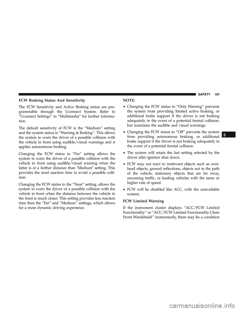 DODGE DURANGO 2018  Owners Manual FCW Braking Status And Sensitivity
The FCW Sensitivity and Active Braking status are pro-
grammable through the Uconnect System. Refer to
“Uconnect Settings” in “Multimedia” for further inform