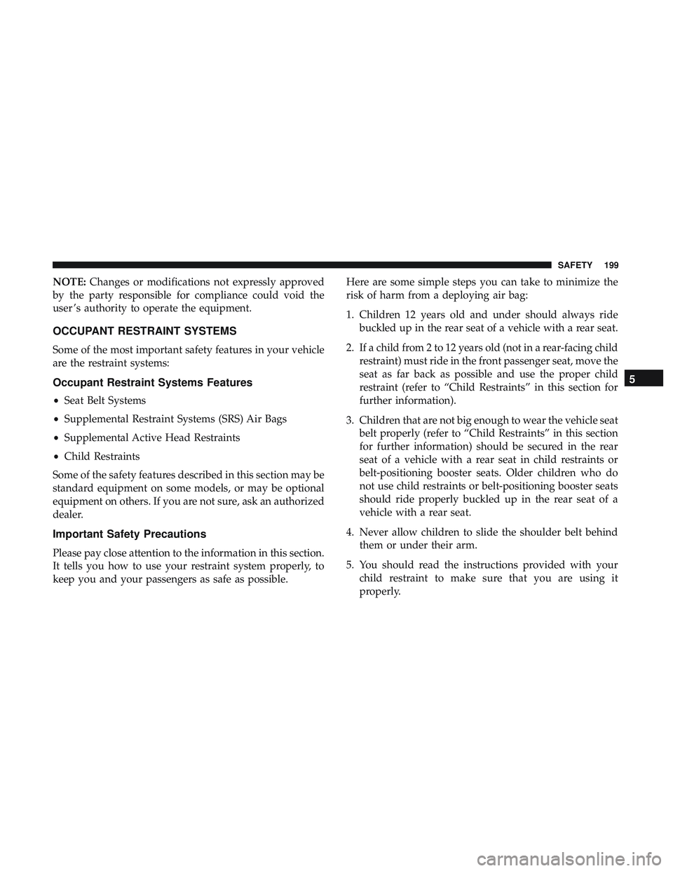 DODGE DURANGO 2018  Owners Manual NOTE:Changes or modifications not expressly approved
by the party responsible for compliance could void the
user ’s authority to operate the equipment.
OCCUPANT RESTRAINT SYSTEMS
Some of the most im