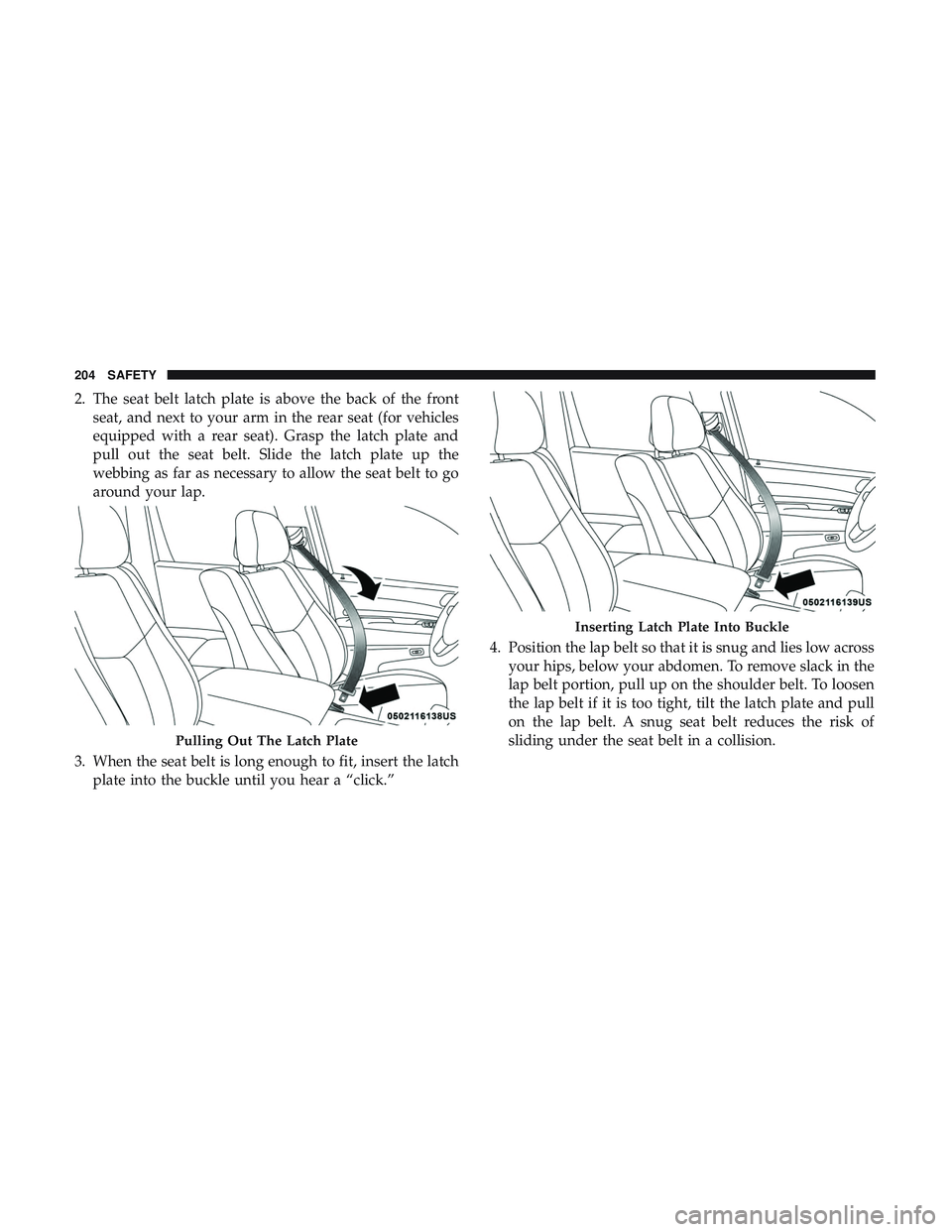 DODGE DURANGO 2018  Owners Manual 2. The seat belt latch plate is above the back of the frontseat, and next to your arm in the rear seat (for vehicles
equipped with a rear seat). Grasp the latch plate and
pull out the seat belt. Slide