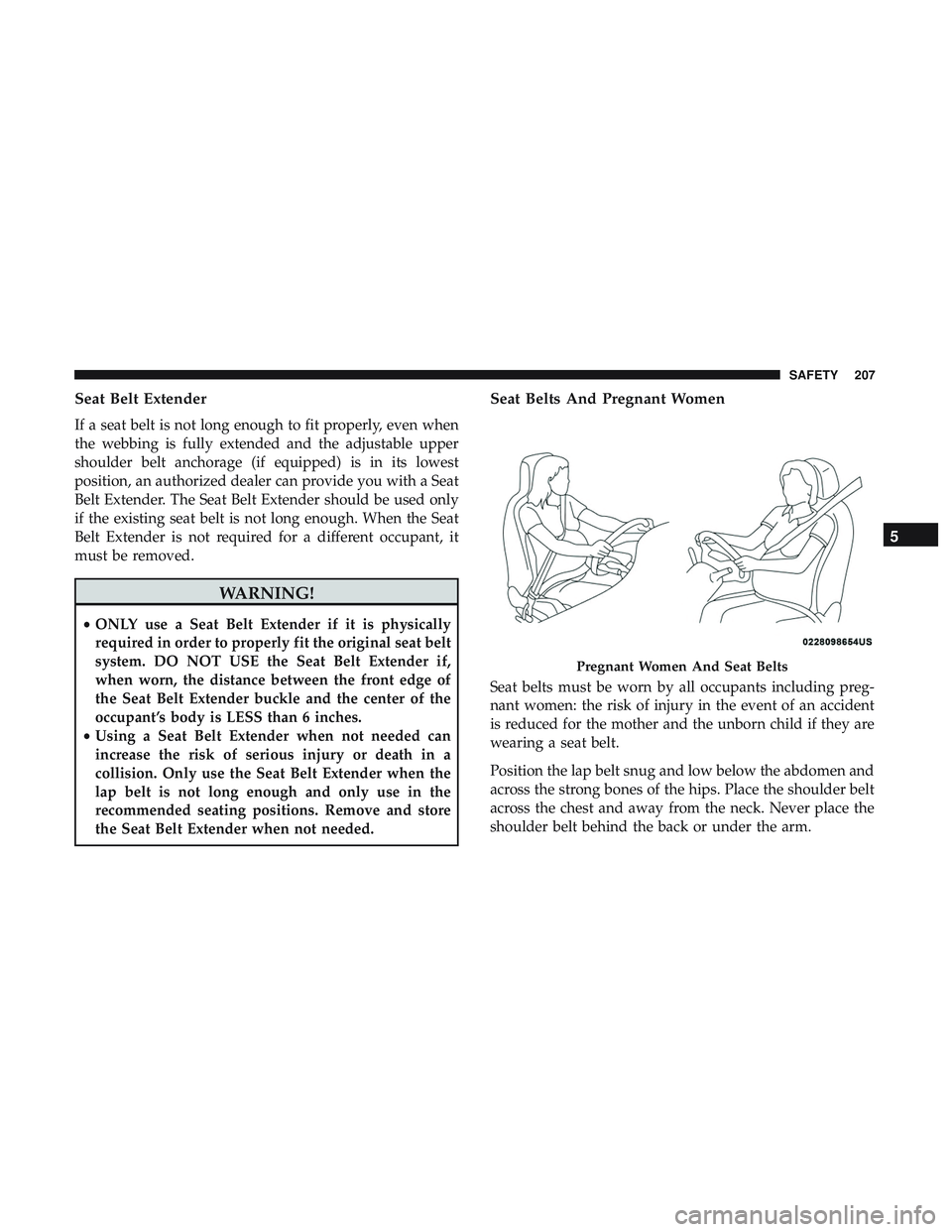 DODGE DURANGO 2018  Owners Manual Seat Belt Extender
If a seat belt is not long enough to fit properly, even when
the webbing is fully extended and the adjustable upper
shoulder belt anchorage (if equipped) is in its lowest
position, 