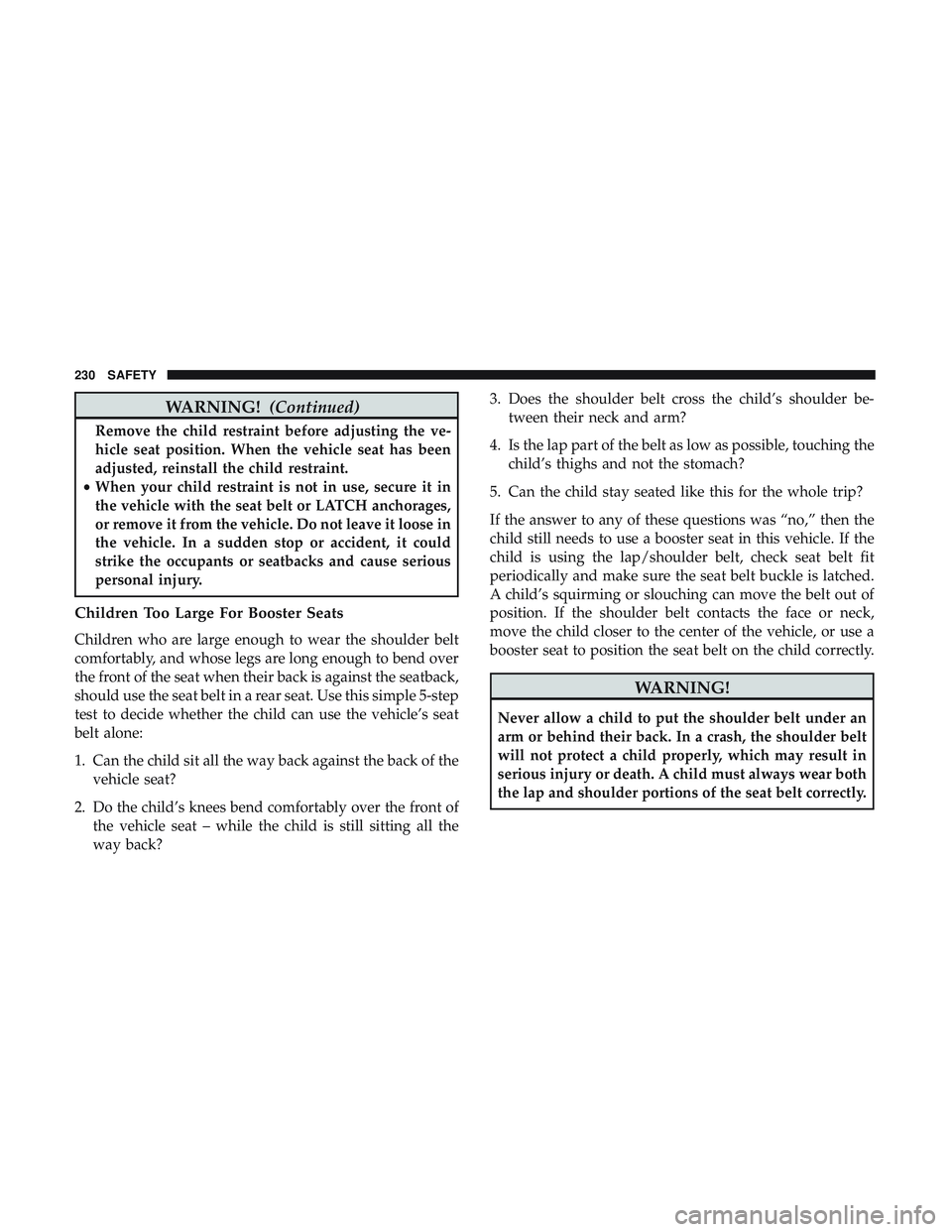 DODGE DURANGO 2018 Owners Manual WARNING!(Continued)
Remove the child restraint before adjusting the ve-
hicle seat position. When the vehicle seat has been
adjusted, reinstall the child restraint.
• When your child restraint is no DODGE DURANGO 2018 Owners Manual WARNING!(Continued)
Remove the child restraint before adjusting the ve-
hicle seat position. When the vehicle seat has been
adjusted, reinstall the child restraint.
• When your child restraint is no