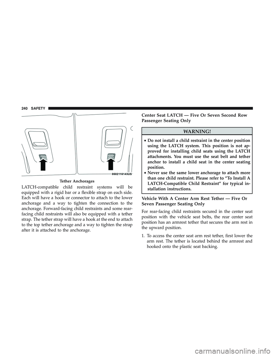 DODGE DURANGO 2018 Owners Manual LATCH-compatible child restraint systems will be
equipped with a rigid bar or a flexible strap on each side.
Each will have a hook or connector to attach to the lower
anchorage and a way to tighten th DODGE DURANGO 2018 Owners Manual LATCH-compatible child restraint systems will be
equipped with a rigid bar or a flexible strap on each side.
Each will have a hook or connector to attach to the lower
anchorage and a way to tighten th