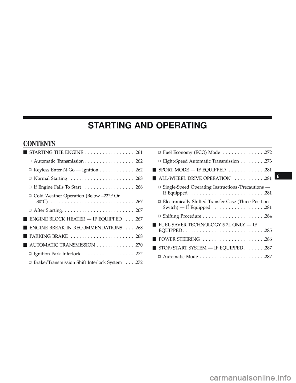 DODGE DURANGO 2018 Owners Manual STARTING AND OPERATING
CONTENTS
STARTING THE ENGINE ..................261
▫ Automatic Transmission ..................262
▫ Keyless Enter-N-Go — Ignition .............262
▫ Normal Starting ...