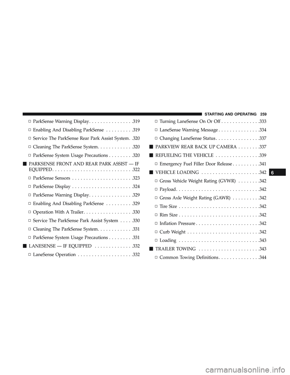DODGE DURANGO 2018 Owners Manual ▫ParkSense Warning Display ................319
▫ Enabling And Disabling ParkSense ..........319
▫ Service The ParkSense Rear Park Assist System. .320
▫ Cleaning The ParkSense System .......... DODGE DURANGO 2018 Owners Manual ▫ParkSense Warning Display ................319
▫ Enabling And Disabling ParkSense ..........319
▫ Service The ParkSense Rear Park Assist System. .320
▫ Cleaning The ParkSense System ..........