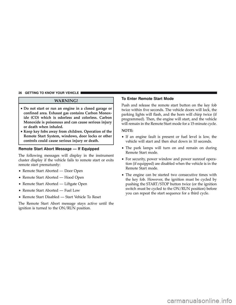 DODGE DURANGO 2018  Owners Manual WARNING!
•Do not start or run an engine in a closed garage or
confined area. Exhaust gas contains Carbon Monox-
ide (CO) which is odorless and colorless. Carbon
Monoxide is poisonous and can cause s