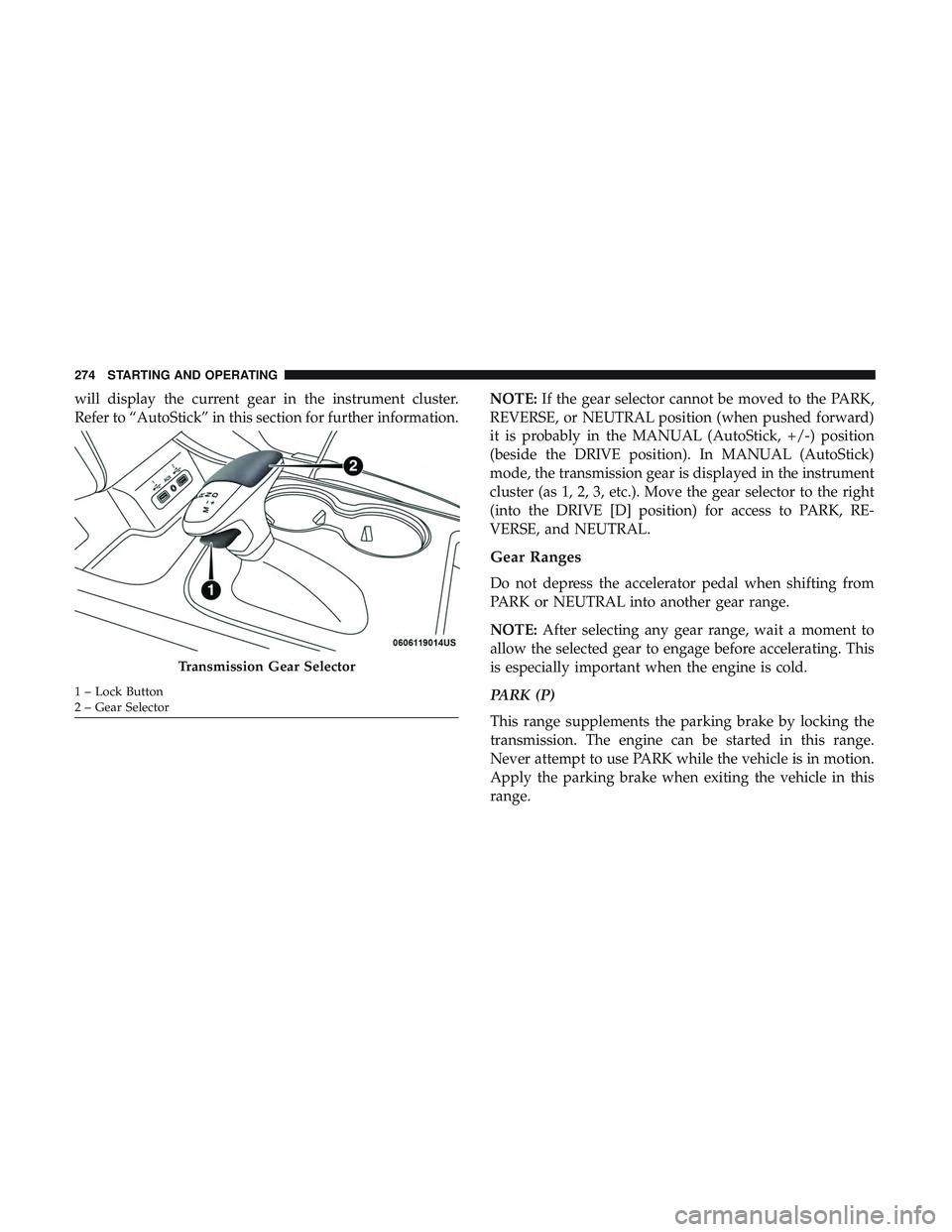DODGE DURANGO 2018 Owners Guide will display the current gear in the instrument cluster.
Refer to “AutoStick” in this section for further information.NOTE:
If the gear selector cannot be moved to the PARK,
REVERSE, or NEUTRAL po DODGE DURANGO 2018 Owners Guide will display the current gear in the instrument cluster.
Refer to “AutoStick” in this section for further information.NOTE:
If the gear selector cannot be moved to the PARK,
REVERSE, or NEUTRAL po