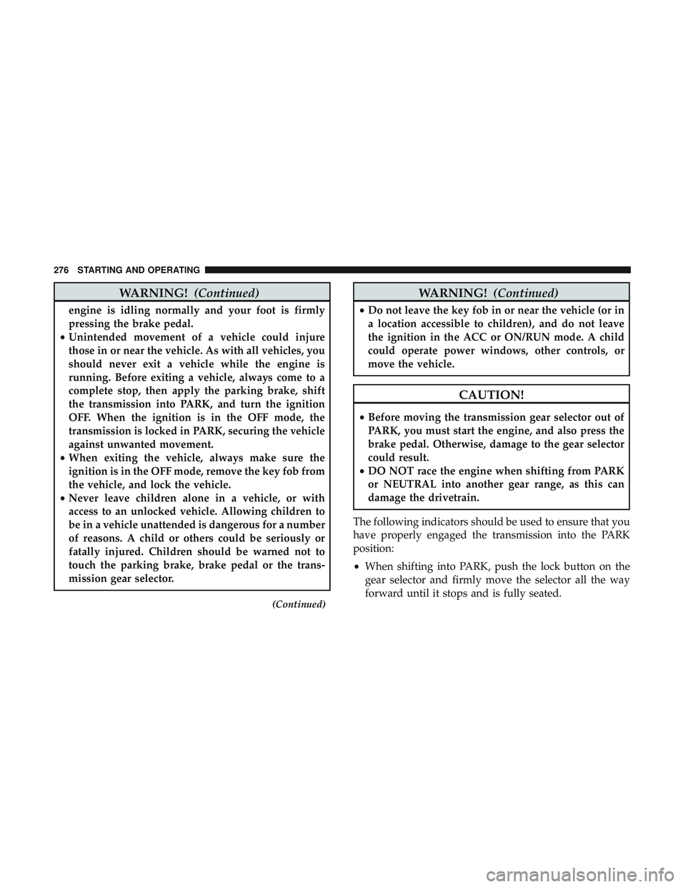 DODGE DURANGO 2018 Repair Manual WARNING!(Continued)
engine is idling normally and your foot is firmly
pressing the brake pedal.
• Unintended movement of a vehicle could injure
those in or near the vehicle. As with all vehicles, yo DODGE DURANGO 2018 Repair Manual WARNING!(Continued)
engine is idling normally and your foot is firmly
pressing the brake pedal.
• Unintended movement of a vehicle could injure
those in or near the vehicle. As with all vehicles, yo