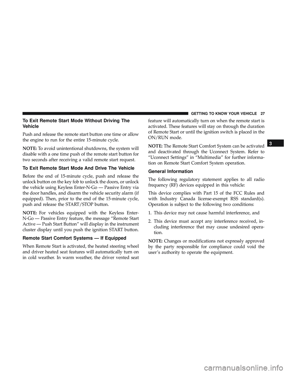 DODGE DURANGO 2018 Owners Manual To Exit Remote Start Mode Without Driving The
Vehicle
Push and release the remote start button one time or allow
the engine to run for the entire 15-minute cycle.
NOTE:To avoid unintentional shutdowns DODGE DURANGO 2018 Owners Manual To Exit Remote Start Mode Without Driving The
Vehicle
Push and release the remote start button one time or allow
the engine to run for the entire 15-minute cycle.
NOTE:To avoid unintentional shutdowns
