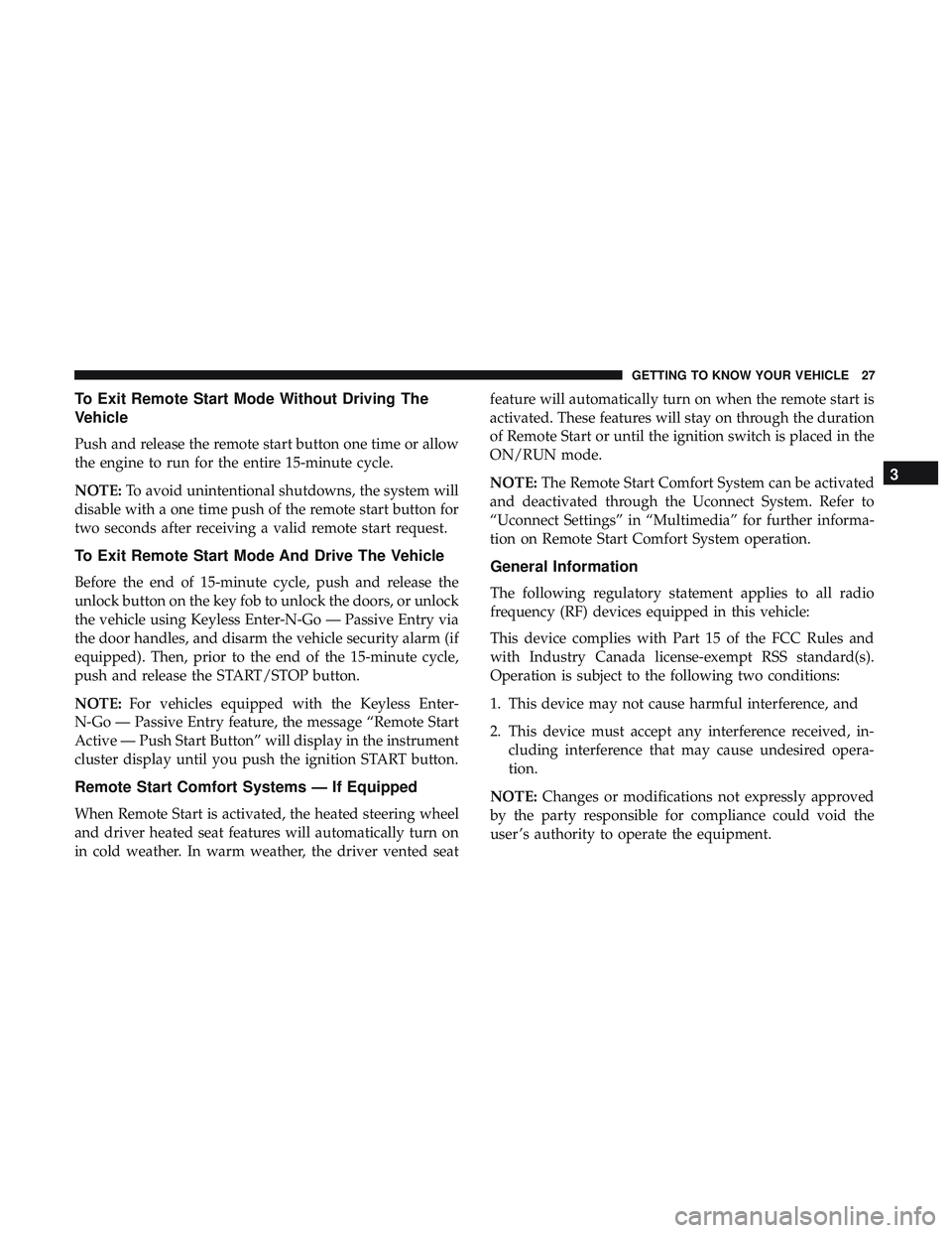 DODGE DURANGO 2018  Owners Manual To Exit Remote Start Mode Without Driving The
Vehicle
Push and release the remote start button one time or allow
the engine to run for the entire 15-minute cycle.
NOTE:To avoid unintentional shutdowns