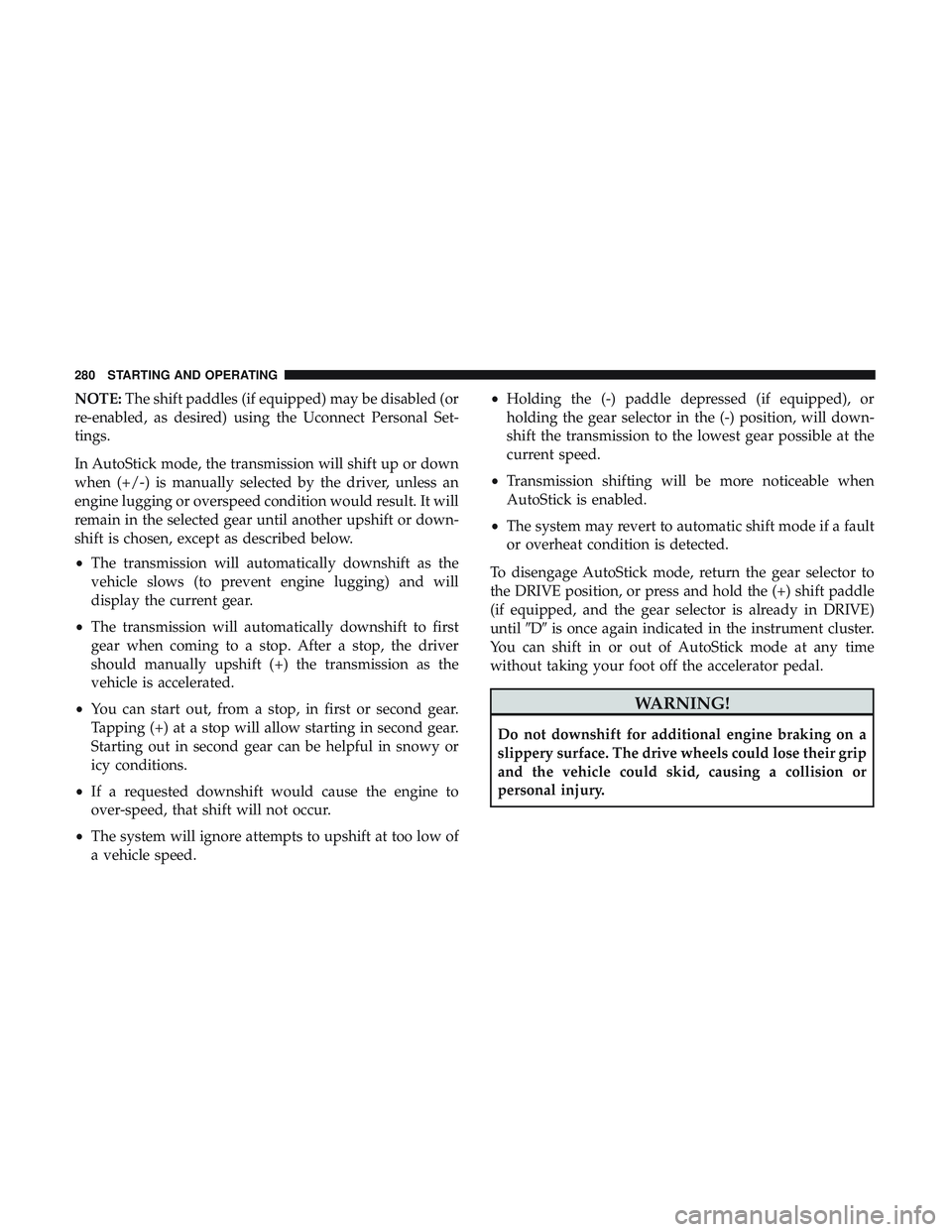 DODGE DURANGO 2018 Repair Manual NOTE:The shift paddles (if equipped) may be disabled (or
re-enabled, as desired) using the Uconnect Personal Set-
tings.
In AutoStick mode, the transmission will shift up or down
when (+/-) is manuall DODGE DURANGO 2018 Repair Manual NOTE:The shift paddles (if equipped) may be disabled (or
re-enabled, as desired) using the Uconnect Personal Set-
tings.
In AutoStick mode, the transmission will shift up or down
when (+/-) is manuall