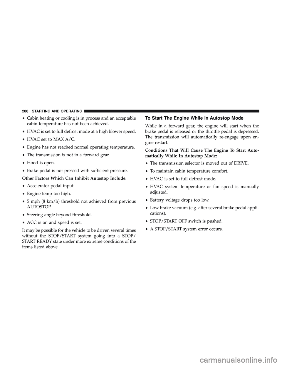 DODGE DURANGO 2018 Service Manual •Cabin heating or cooling is in process and an acceptable
cabin temperature has not been achieved.
• HVAC is set to full defrost mode at a high blower speed.
• HVAC set to MAX A/C.
• Engine ha