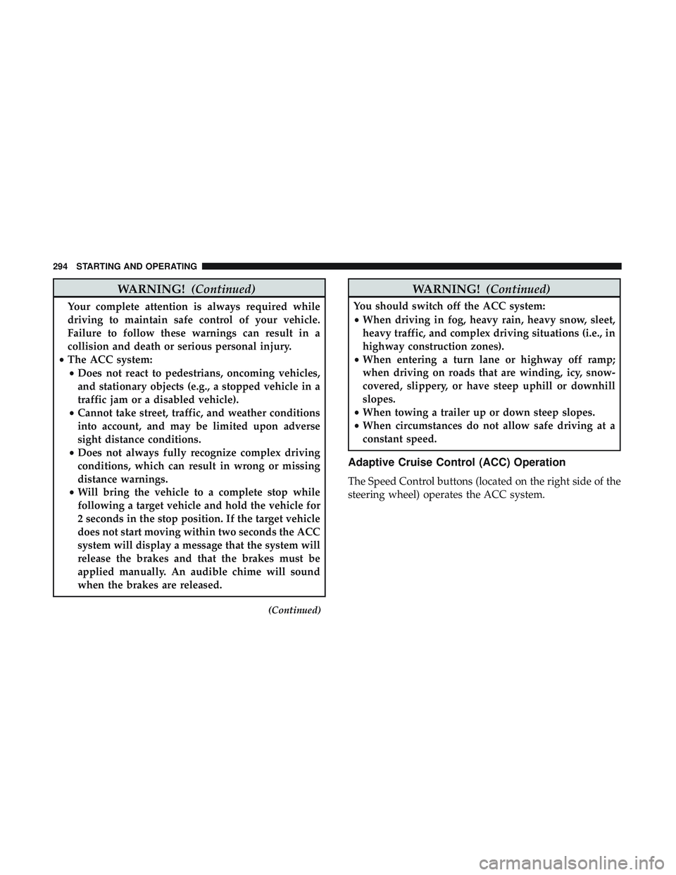 DODGE DURANGO 2018 Service Manual WARNING!(Continued)
Your complete attention is always required while
driving to maintain safe control of your vehicle.
Failure to follow these warnings can result in a
collision and death or serious p