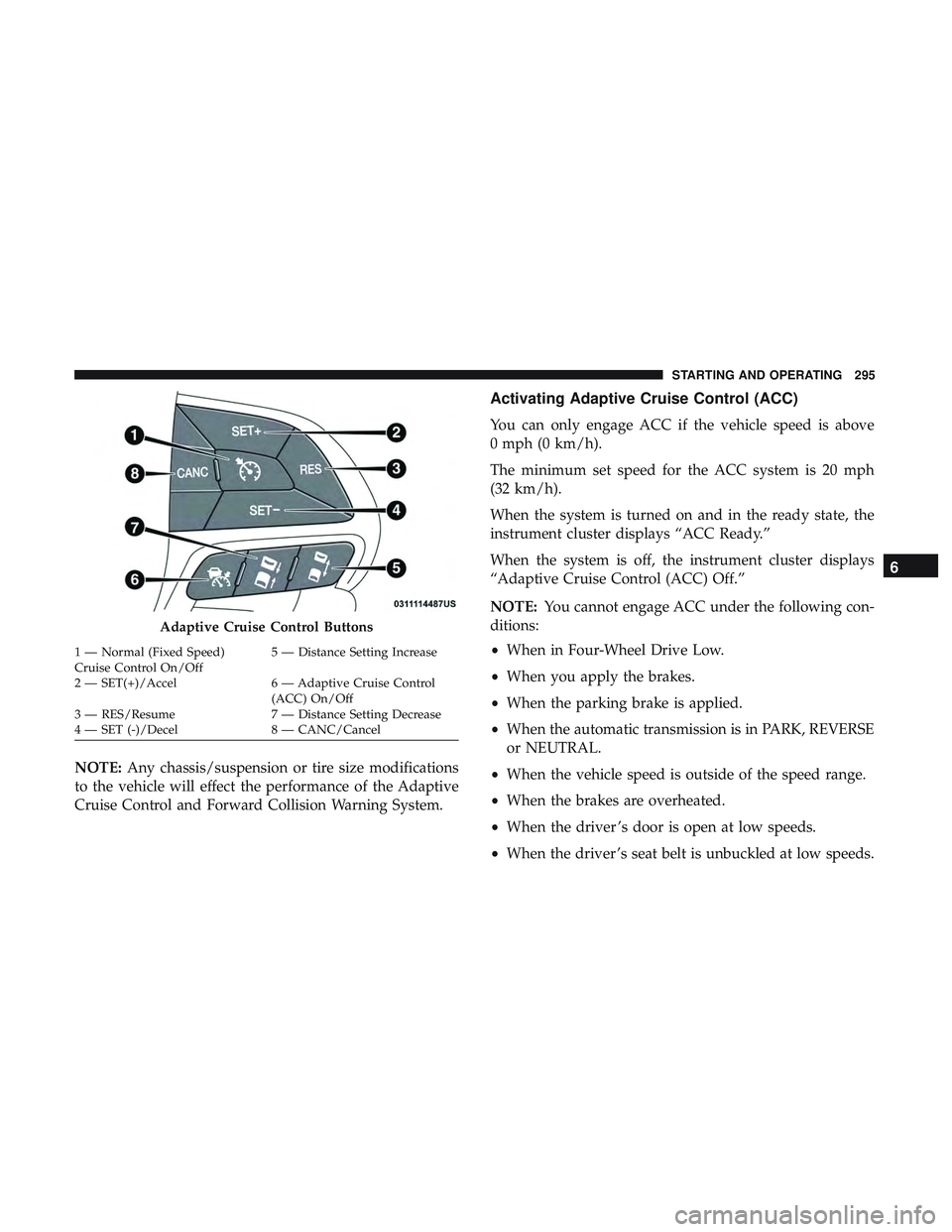 DODGE DURANGO 2018 Owners Manual NOTE:Any chassis/suspension or tire size modifications
to the vehicle will effect the performance of the Adaptive
Cruise Control and Forward Collision Warning System.
Activating Adaptive Cruise Contro DODGE DURANGO 2018 Owners Manual NOTE:Any chassis/suspension or tire size modifications
to the vehicle will effect the performance of the Adaptive
Cruise Control and Forward Collision Warning System.
Activating Adaptive Cruise Contro